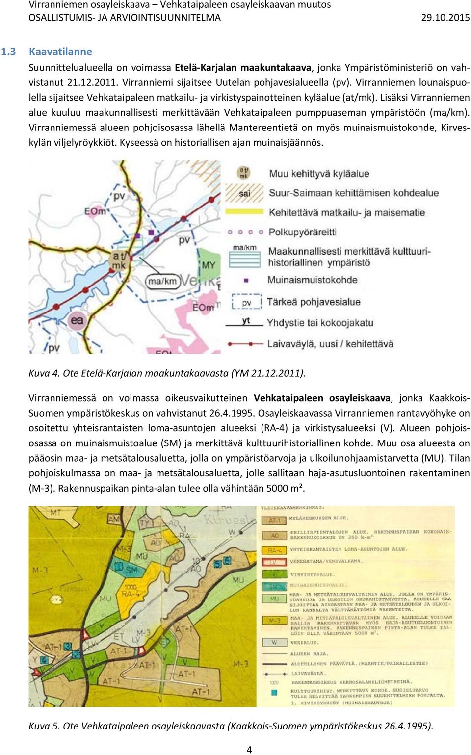 Lisäksi Virranniemen alue kuuluu maakunnallisesti merkittävään Vehkataipaleen pumppuaseman ympäristöön (ma/km).