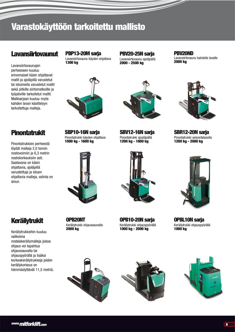PBP13-20M sarja Lavansiirtovaunu käyden ohjattava 1300 kg PBV20-25N sarja Lavansiirtovaunu ajoläpällä 2000-2500 kg PBV20ND Lavansiirtovaunu kahdelle lavalle 2000 kg Pinontatrukit Pinontatrukkien