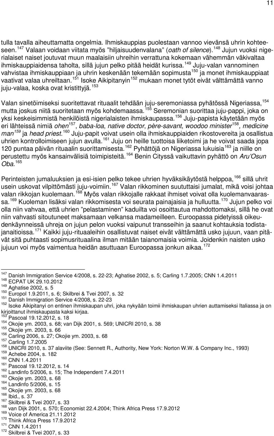 149 Juju-valan vannominen vahvistaa ihmiskauppiaan ja uhrin keskenään tekemään sopimusta 150 ja monet ihmiskauppiaat vaativat valaa uhreiltaan.