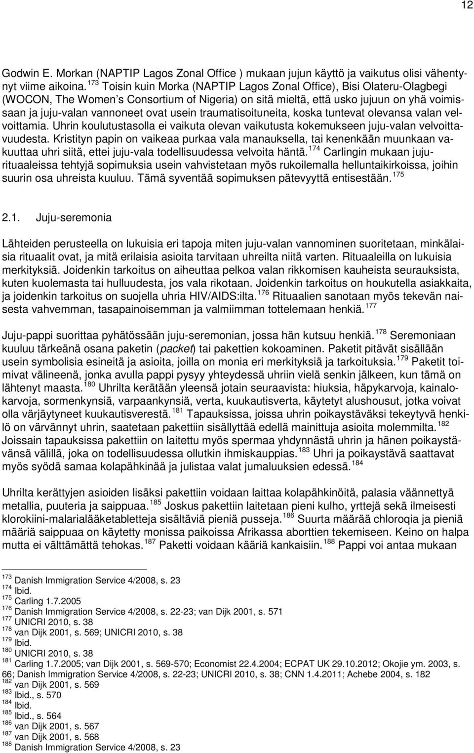 usein traumatisoituneita, koska tuntevat olevansa valan velvoittamia. Uhrin koulutustasolla ei vaikuta olevan vaikutusta kokemukseen juju-valan velvoittavuudesta.