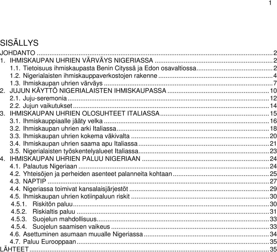 .. 16 3.2. Ihmiskaupan uhrien arki Italiassa... 18 3.3. Ihmiskaupan uhrien kokema väkivalta... 20 3.4. Ihmiskaupan uhrien saama apu Italiassa... 21 3.5. Nigerialaisten työskentelyalueet Italiassa.