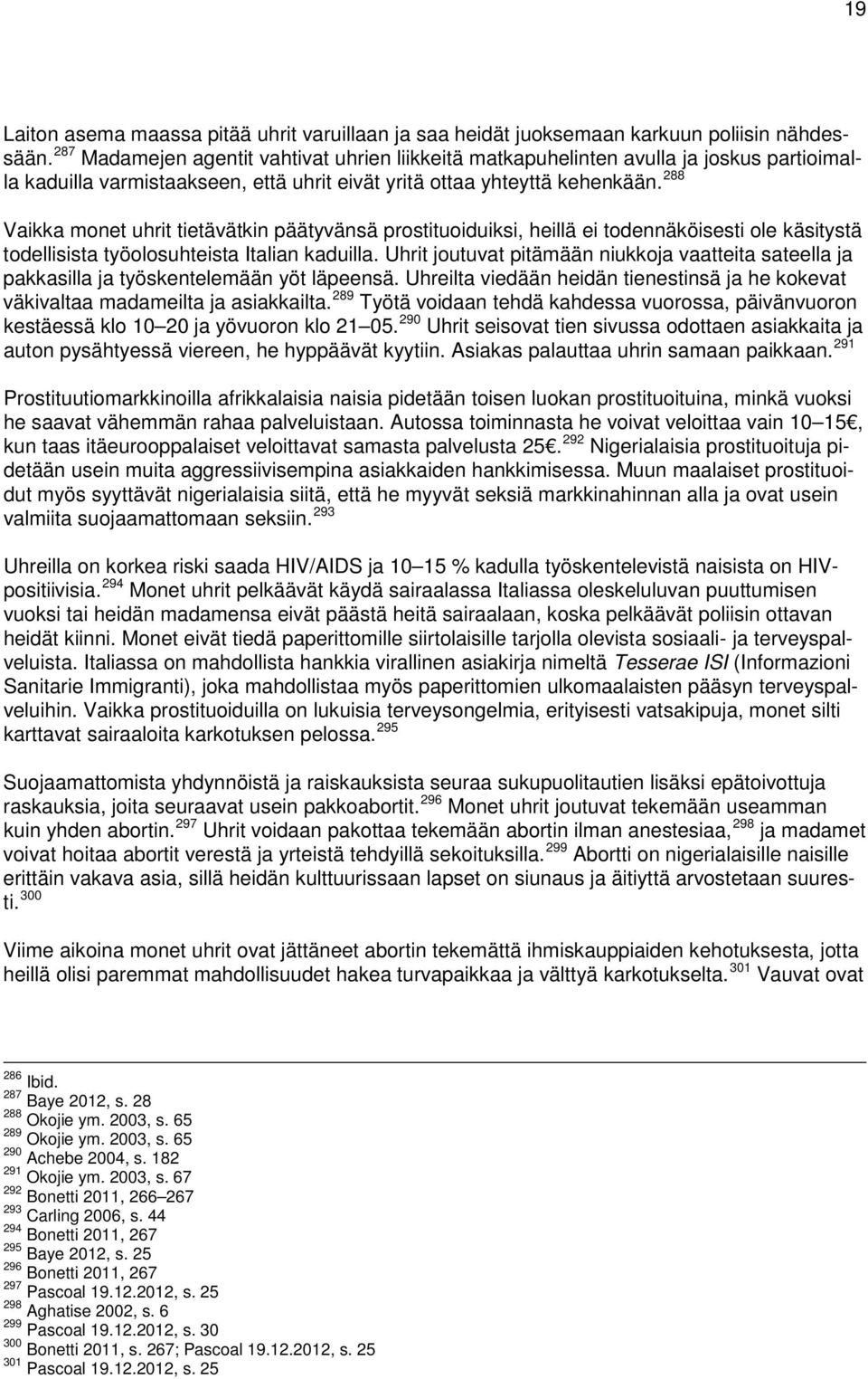 288 Vaikka monet uhrit tietävätkin päätyvänsä prostituoiduiksi, heillä ei todennäköisesti ole käsitystä todellisista työolosuhteista Italian kaduilla.