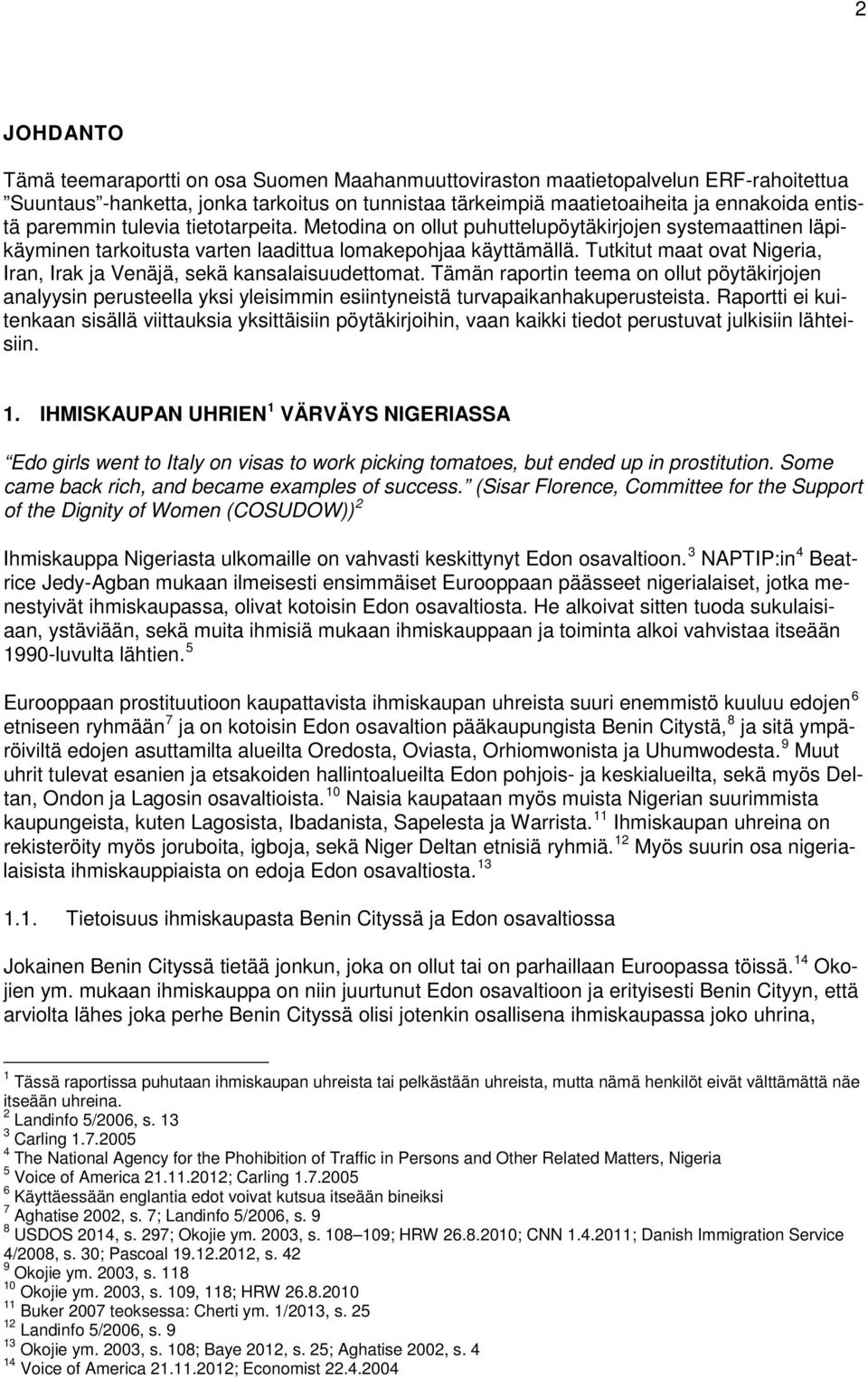 Tutkitut maat ovat Nigeria, Iran, Irak ja Venäjä, sekä kansalaisuudettomat. Tämän raportin teema on ollut pöytäkirjojen analyysin perusteella yksi yleisimmin esiintyneistä turvapaikanhakuperusteista.