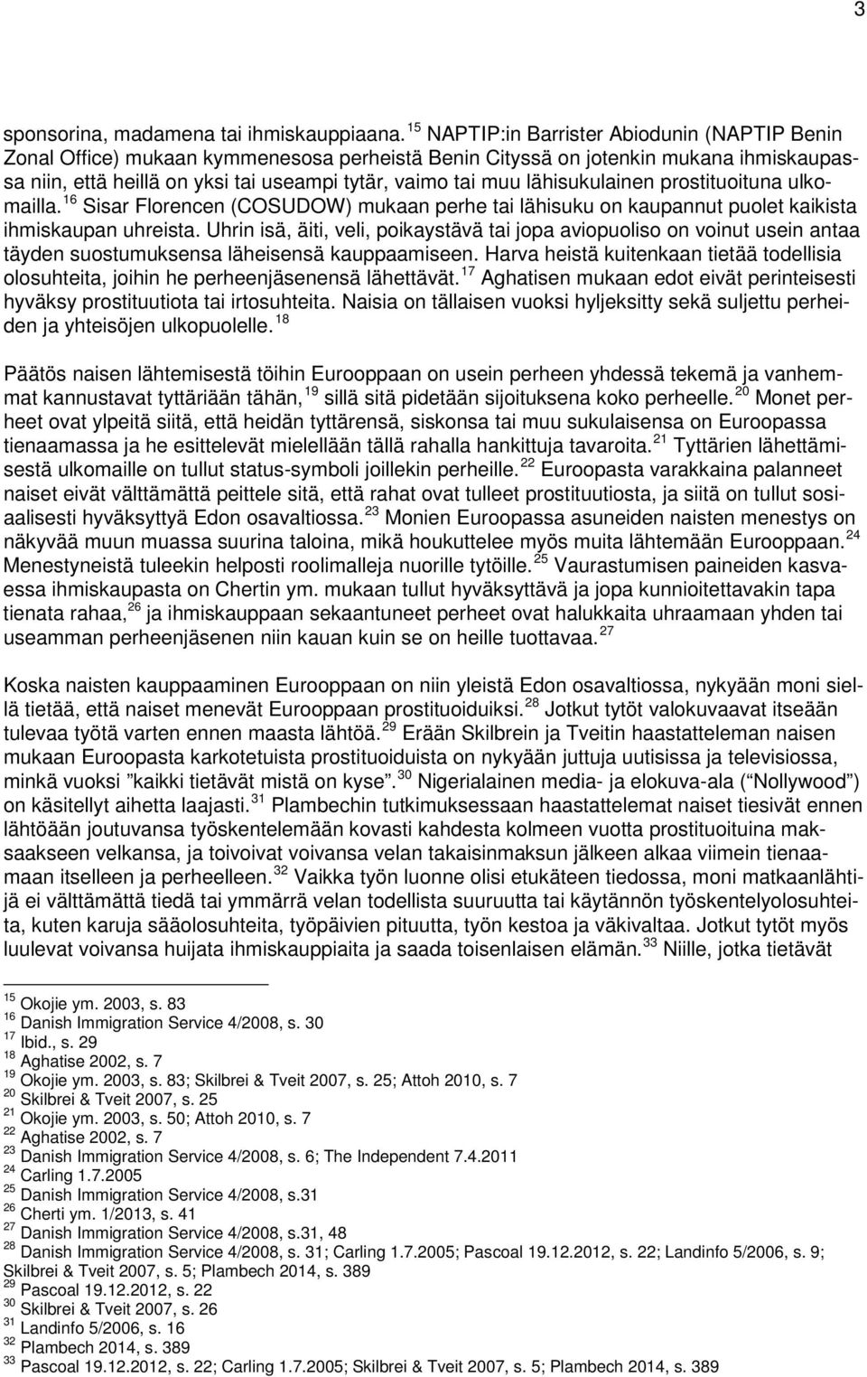 lähisukulainen prostituoituna ulkomailla. 16 Sisar Florencen (COSUDOW) mukaan perhe tai lähisuku on kaupannut puolet kaikista ihmiskaupan uhreista.