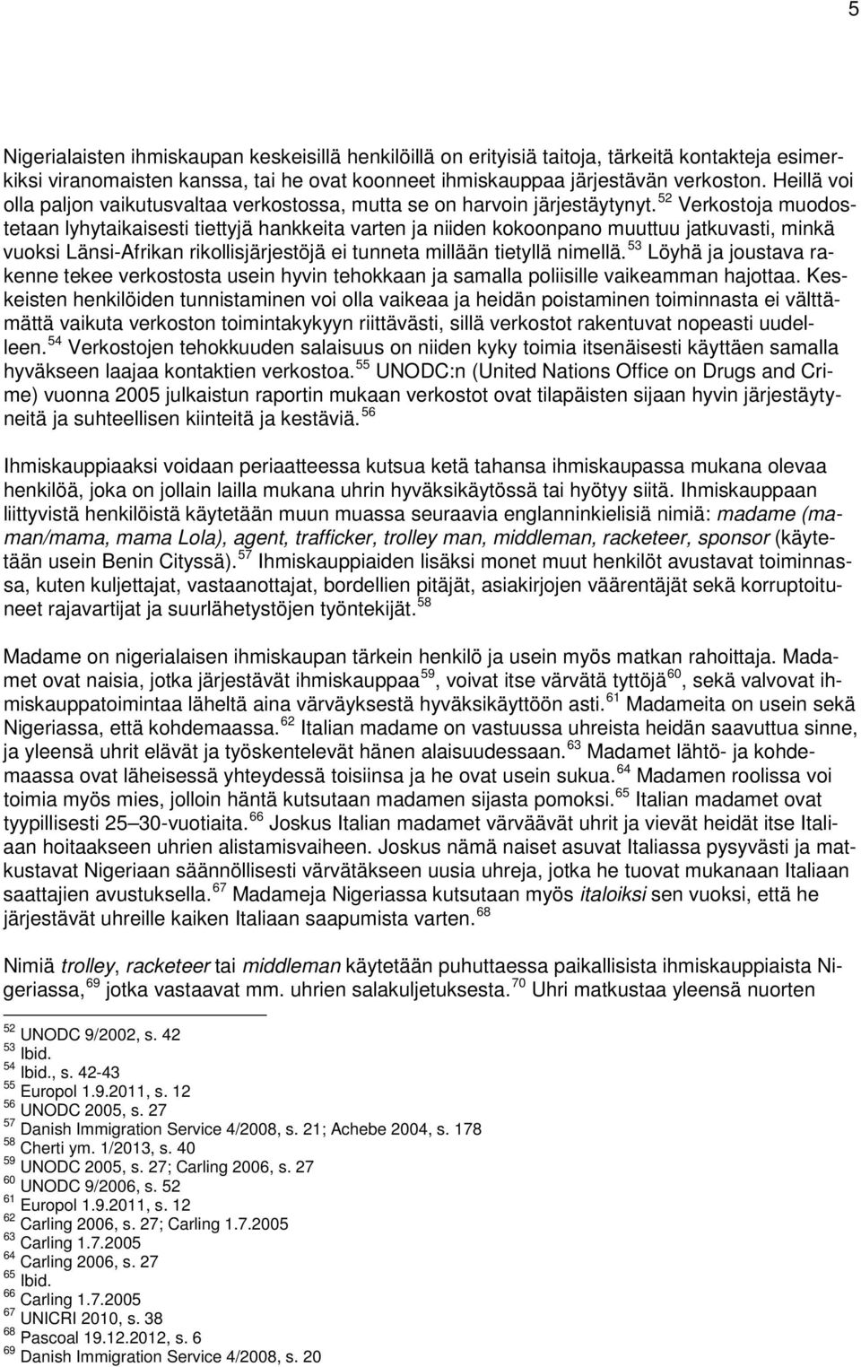 52 Verkostoja muodostetaan lyhytaikaisesti tiettyjä hankkeita varten ja niiden kokoonpano muuttuu jatkuvasti, minkä vuoksi Länsi-Afrikan rikollisjärjestöjä ei tunneta millään tietyllä nimellä.