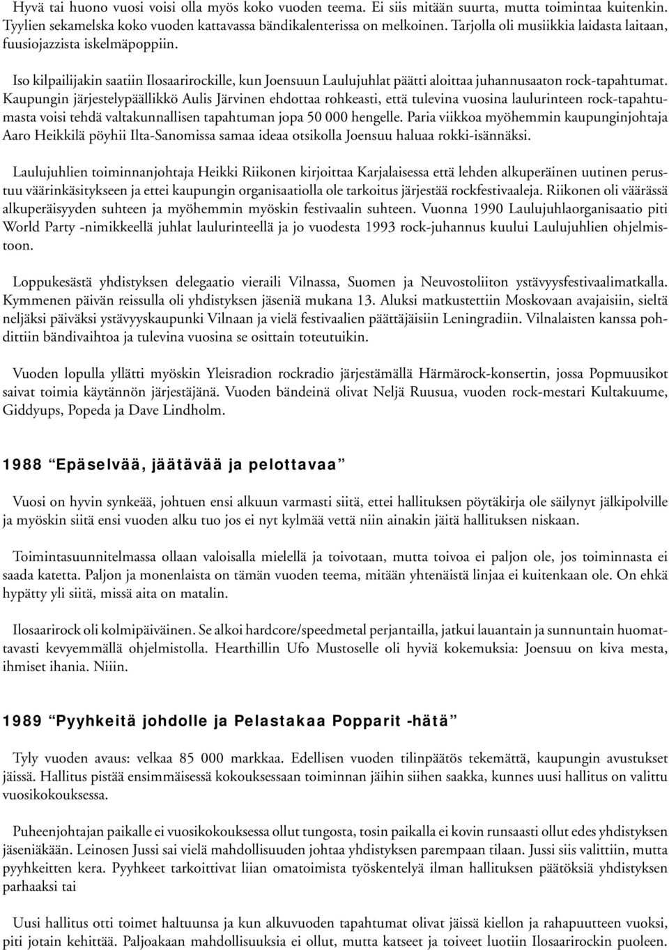 Kaupungin järjestelypäällikkö Aulis Järvinen ehdottaa rohkeasti, että tulevina vuosina laulurinteen rock-tapahtumasta voisi tehdä valtakunnallisen tapahtuman jopa 50 000 hengelle.