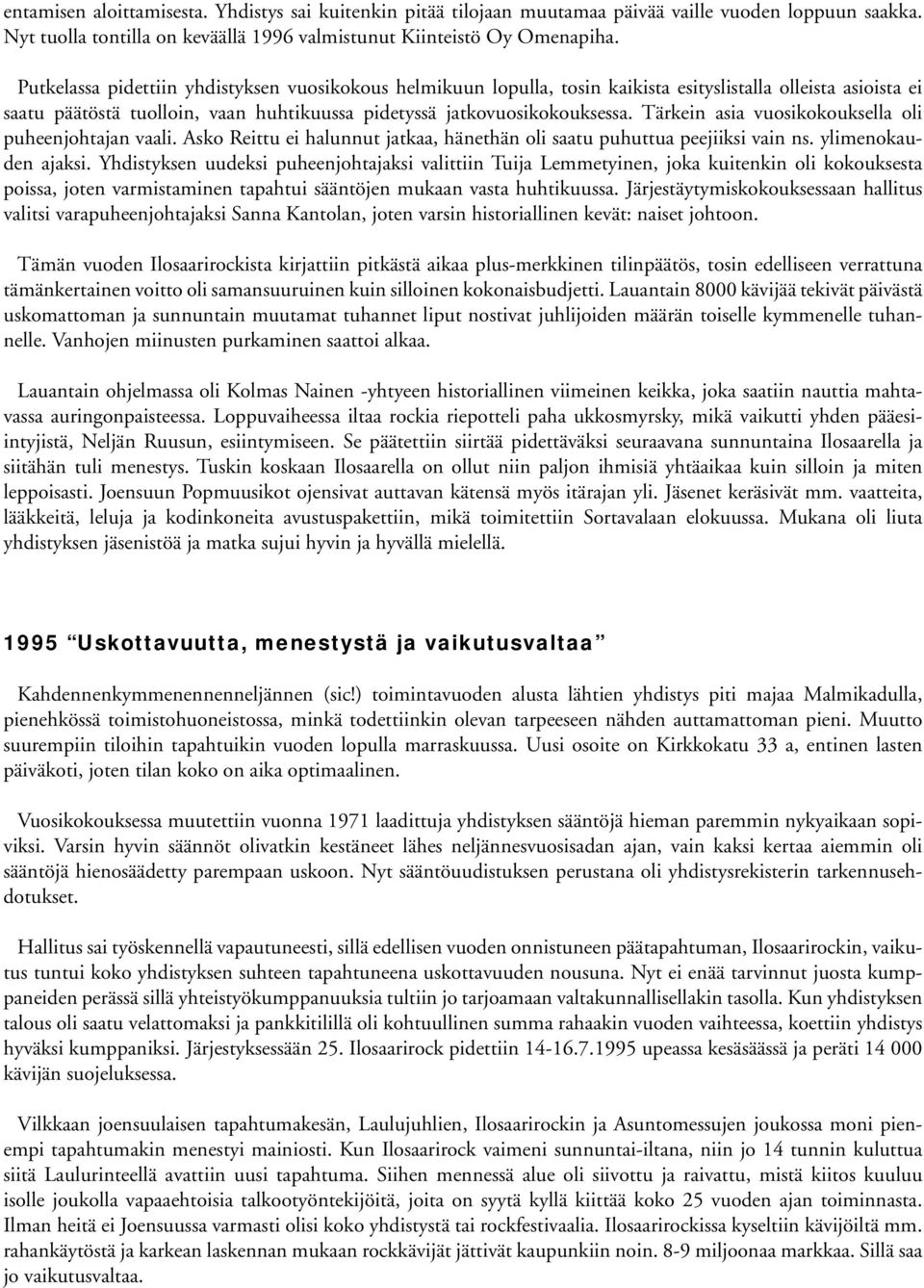 Tärkein asia vuosikokouksella oli puheenjohtajan vaali. Asko Reittu ei halunnut jatkaa, hänethän oli saatu puhuttua peejiiksi vain ns. ylimenokauden ajaksi.