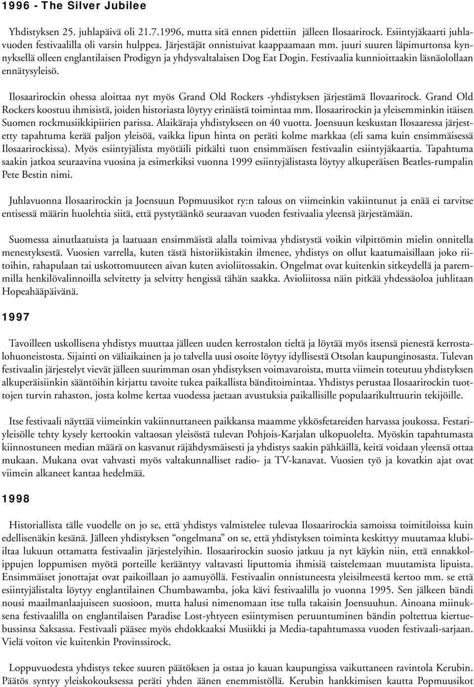 Ilosaarirockin ohessa aloittaa nyt myös Grand Old Rockers -yhdistyksen järjestämä Ilovaarirock. Grand Old Rockers koostuu ihmisistä, joiden historiasta löytyy erinäistä toimintaa mm.