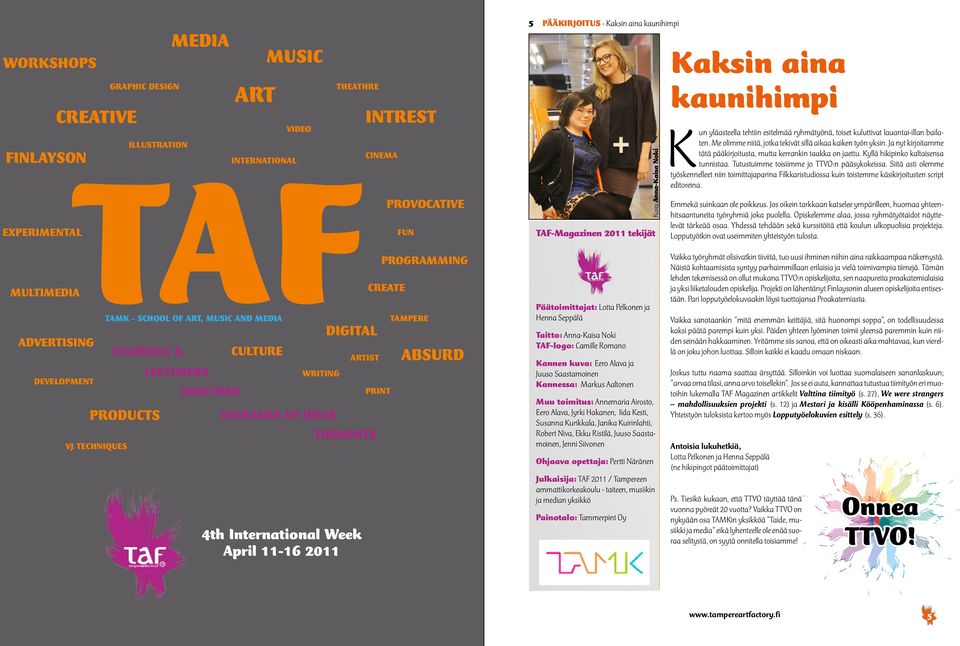 PROGRAMMING TAMPERE ABSURD 5 PÄÄKIRJOITUS - Kaksin aina kaunihimpi TAF-Magazinen 2011 tekijät Päätoimittajat: Lotta Pelkonen ja Henna Seppälä Taitto: Anna-Kaisa Noki TAF-logo: Camille Romano Kannen