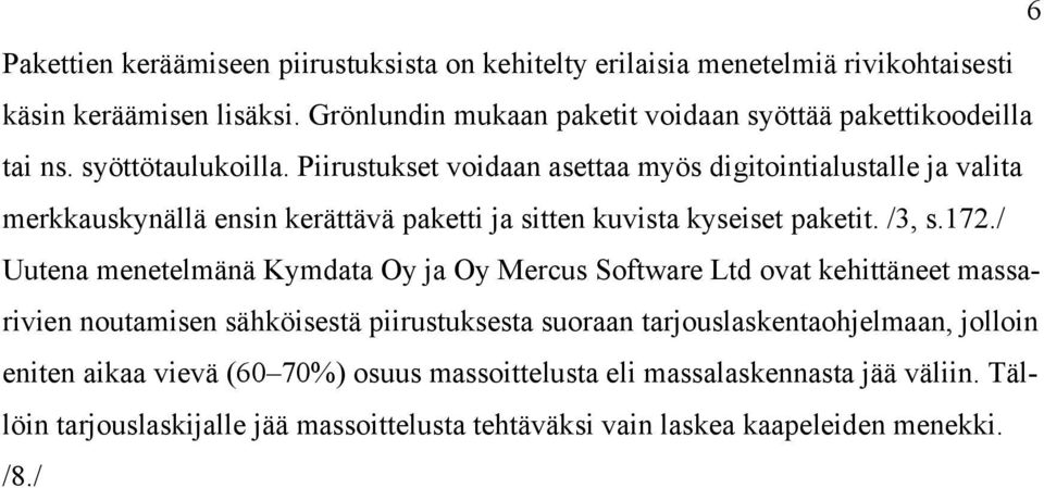 Piirustukset voidaan asettaa myös digitointialustalle ja valita merkkauskynällä ensin kerättävä paketti ja sitten kuvista kyseiset paketit. /3, s.172.