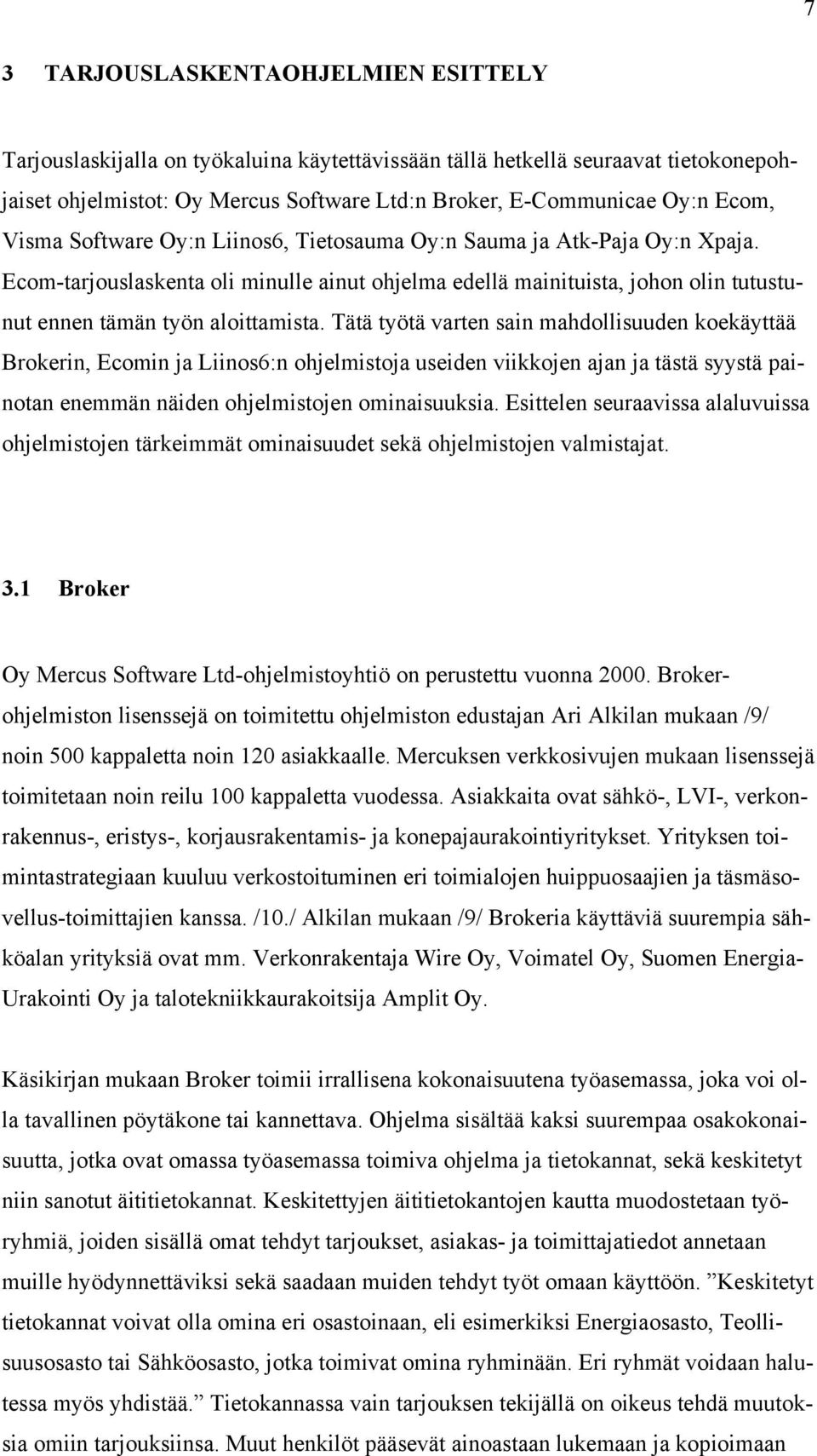 Tätä työtä varten sain mahdollisuuden koekäyttää Brokerin, Ecomin ja Liinos6:n ohjelmistoja useiden viikkojen ajan ja tästä syystä painotan enemmän näiden ohjelmistojen ominaisuuksia.