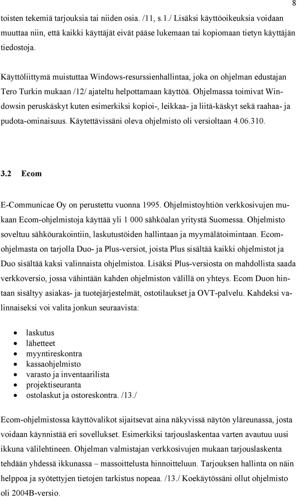 Ohjelmassa toimivat Windowsin peruskäskyt kuten esimerkiksi kopioi-, leikkaa- ja liitä-käskyt sekä raahaa- ja pudota-ominaisuus. Käytettävissäni oleva ohjelmisto oli versioltaan 4.06.310. 3.