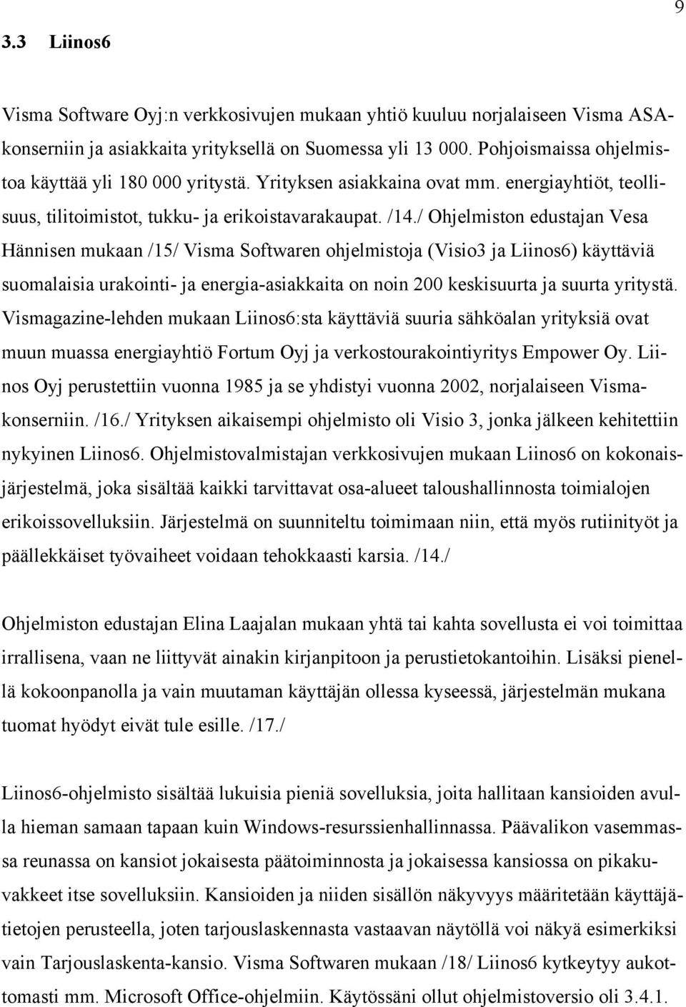 / Ohjelmiston edustajan Vesa Hännisen mukaan /15/ Visma Softwaren ohjelmistoja (Visio3 ja Liinos6) käyttäviä suomalaisia urakointi- ja energia-asiakkaita on noin 200 keskisuurta ja suurta yritystä.