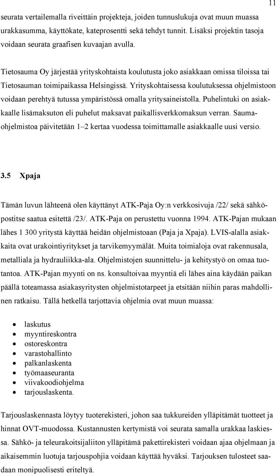 Yrityskohtaisessa koulutuksessa ohjelmistoon voidaan perehtyä tutussa ympäristössä omalla yritysaineistolla. Puhelintuki on asiakkaalle lisämaksuton eli puhelut maksavat paikallisverkkomaksun verran.