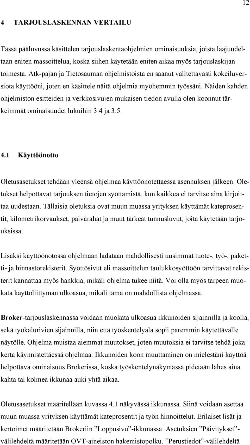 Näiden kahden ohjelmiston esitteiden ja verkkosivujen mukaisen tiedon avulla olen koonnut tärkeimmät ominaisuudet lukuihin 3.4 ja 3.5. 4.