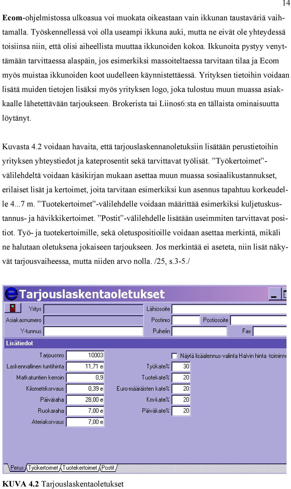 Ikkunoita pystyy venyttämään tarvittaessa alaspäin, jos esimerkiksi massoiteltaessa tarvitaan tilaa ja Ecom myös muistaa ikkunoiden koot uudelleen käynnistettäessä.