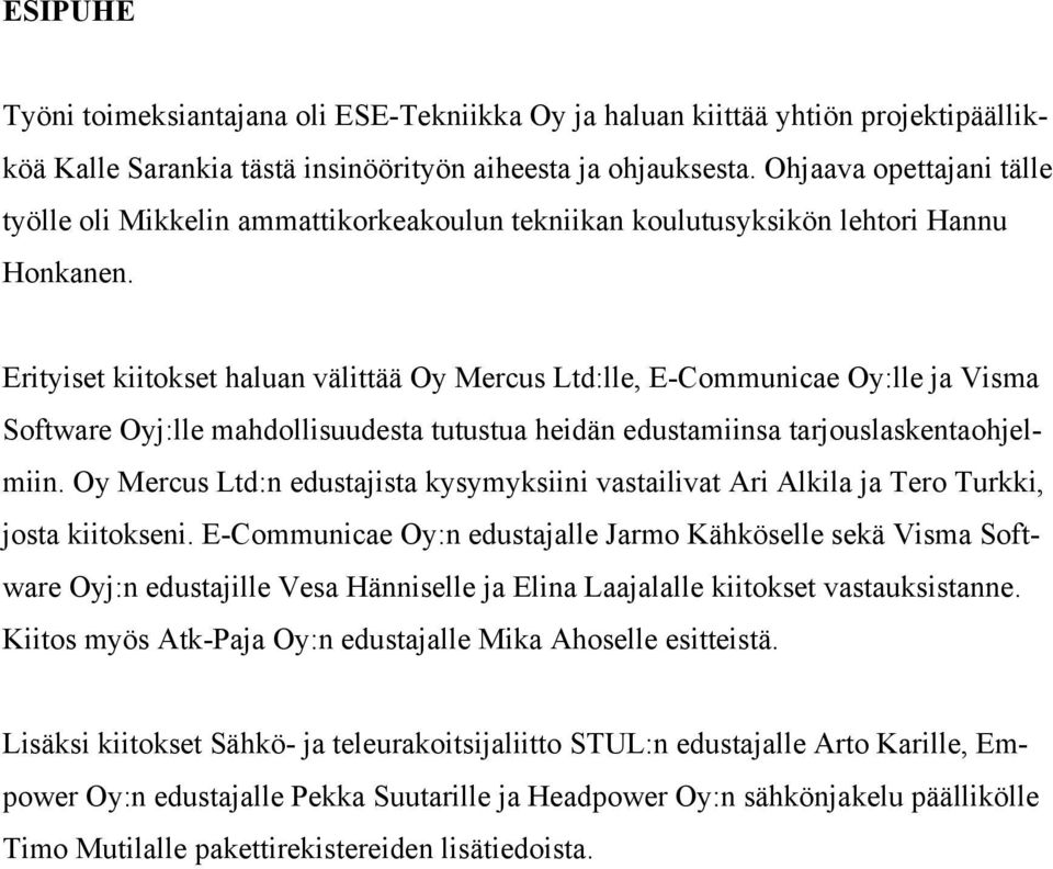 Erityiset kiitokset haluan välittää Oy Mercus Ltd:lle, E-Communicae Oy:lle ja Visma Software Oyj:lle mahdollisuudesta tutustua heidän edustamiinsa tarjouslaskentaohjelmiin.