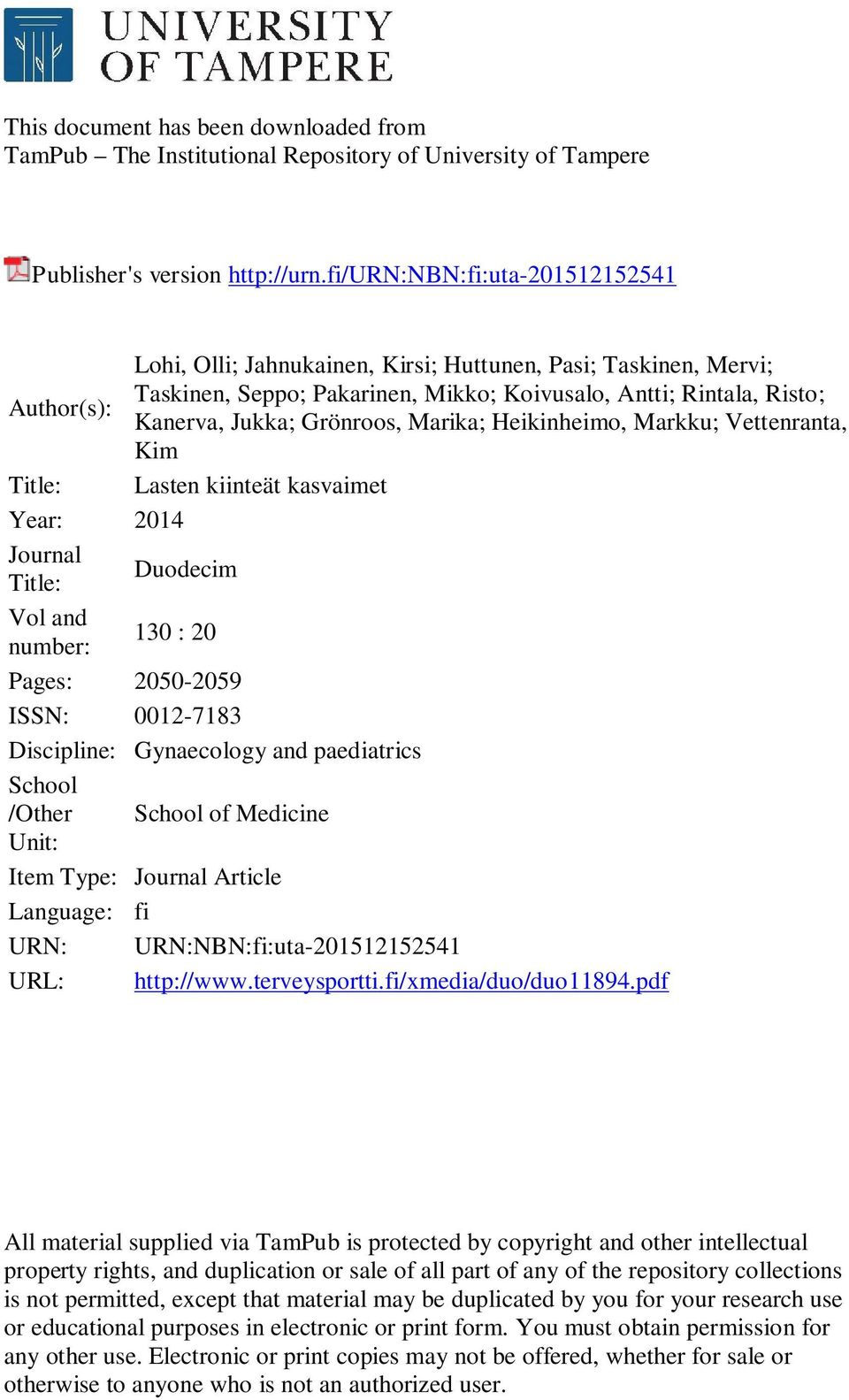 Grönroos, Marika; Heikinheimo, Markku; Vettenranta, Kim Title: Lasten kiinteät kasvaimet Year: 2014 Journal Duodecim Title: Vol and 130 : 20 number: Pages: 2050-2059 ISSN: 0012-7183 Discipline: