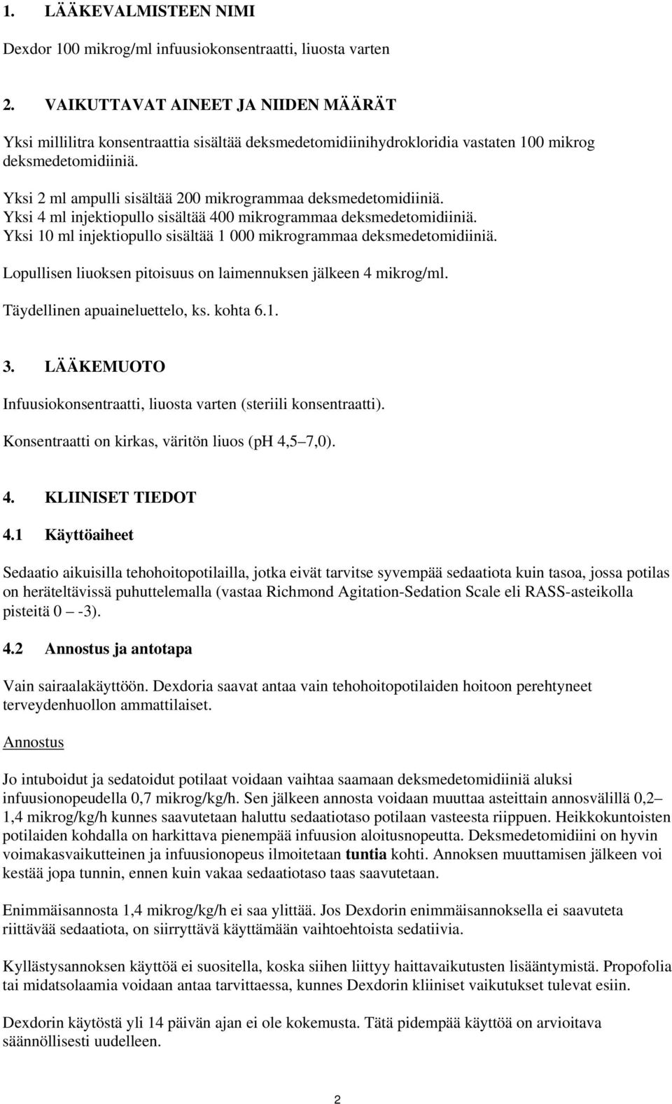 Yksi 2 ml ampulli sisältää 200 mikrogrammaa deksmedetomidiiniä. Yksi 4 ml injektiopullo sisältää 400 mikrogrammaa deksmedetomidiiniä.