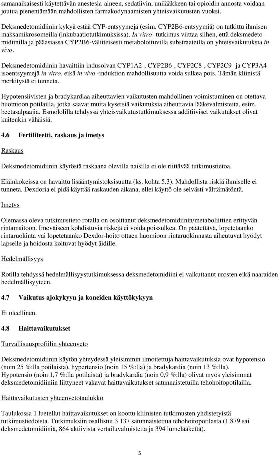 In vitro -tutkimus viittaa siihen, että deksmedetomidiinilla ja pääasiassa CYP2B6-välitteisesti metaboloituvilla substraateilla on yhteisvaikutuksia in vivo.