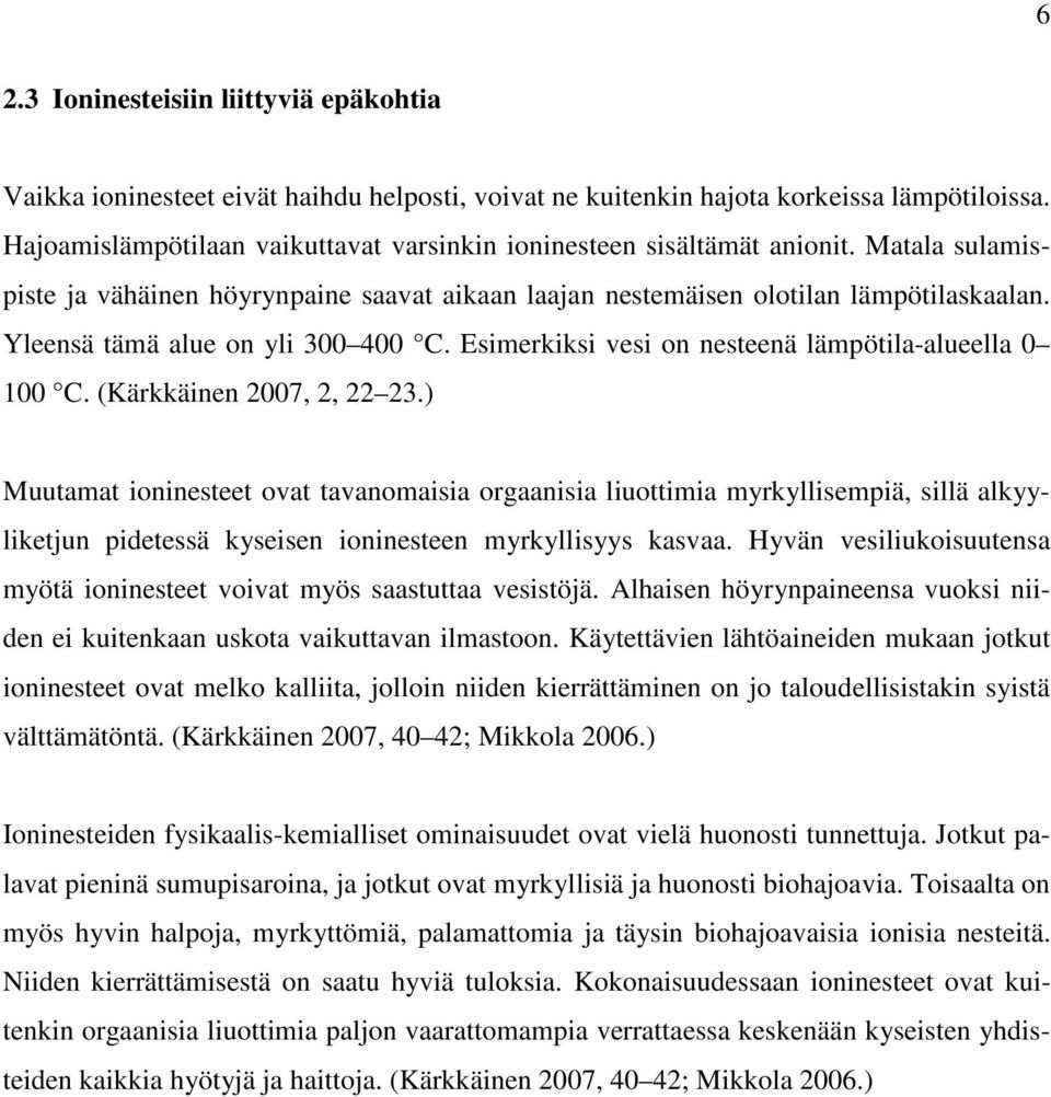 Yleensä tämä alue on yli 300 400 C. Esimerkiksi vesi on nesteenä lämpötila-alueella 0 100 C. (Kärkkäinen 2007, 2, 22 23.