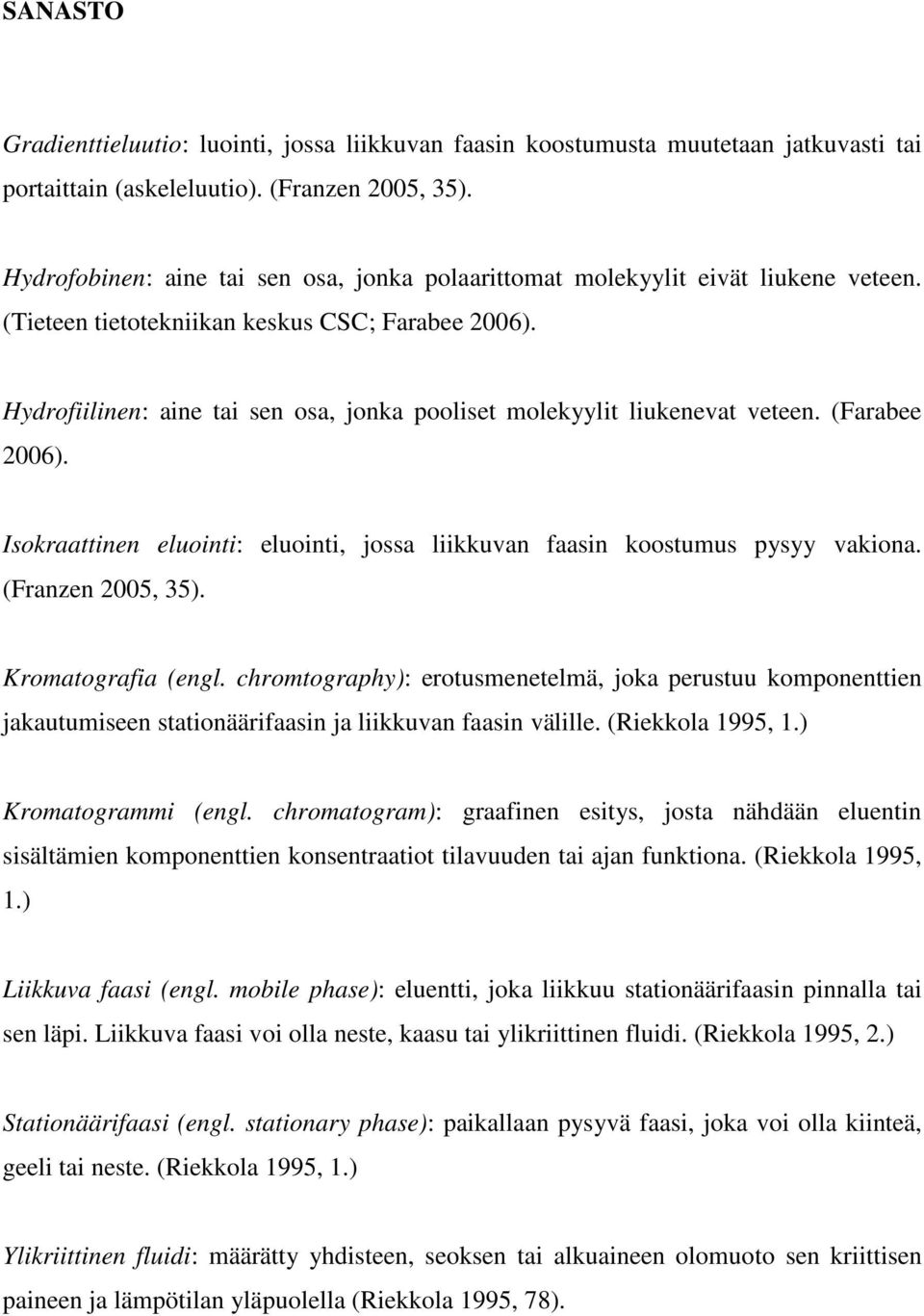 Hydrofiilinen: aine tai sen osa, jonka pooliset molekyylit liukenevat veteen. (Farabee 2006). Isokraattinen eluointi: eluointi, jossa liikkuvan faasin koostumus pysyy vakiona. (Franzen 2005, 35).