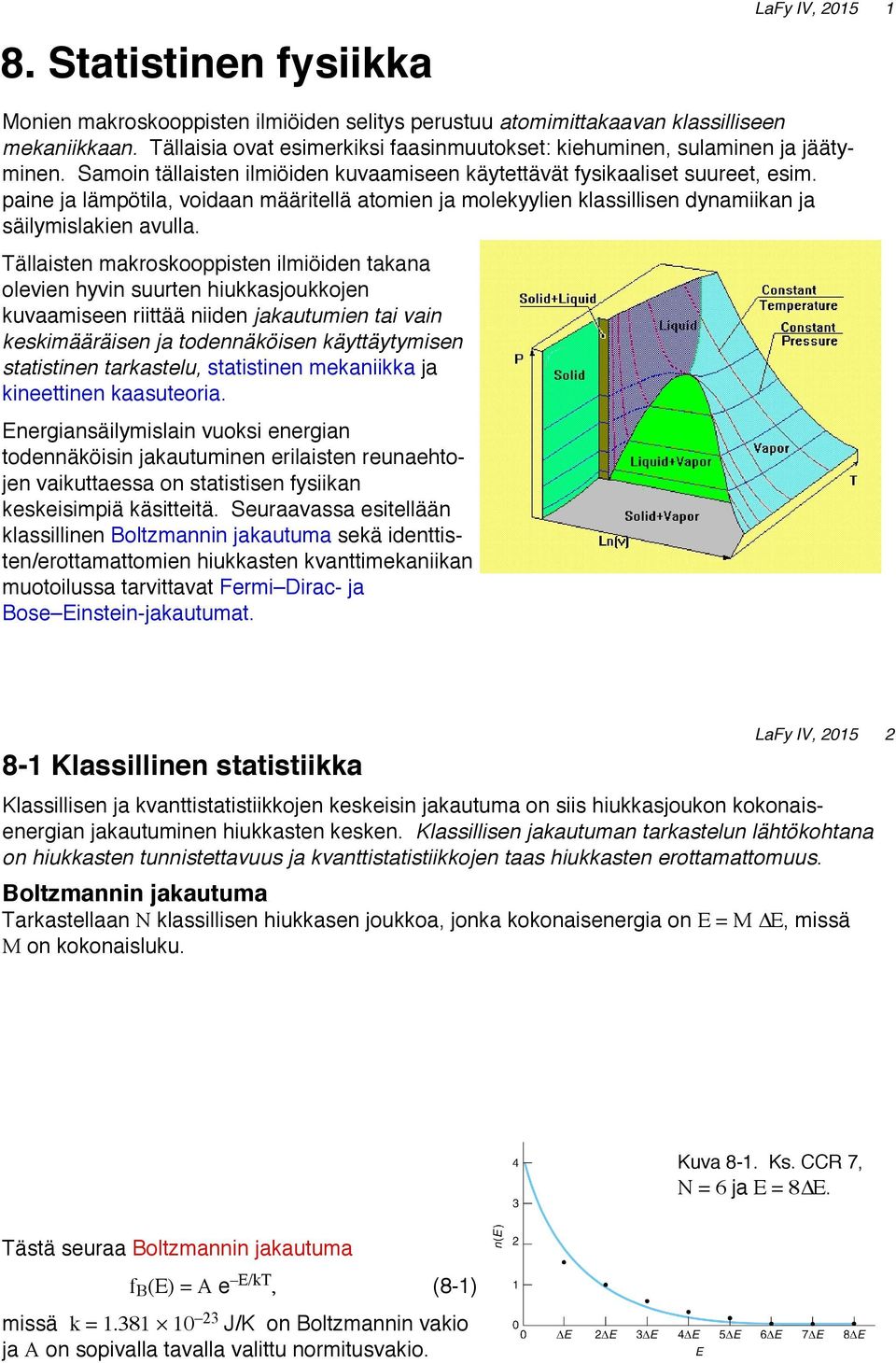 paine ja lämpötila, voidaan määritellä atomien ja molekyylien klassillisen dynamiikan ja säilymislakien avulla.