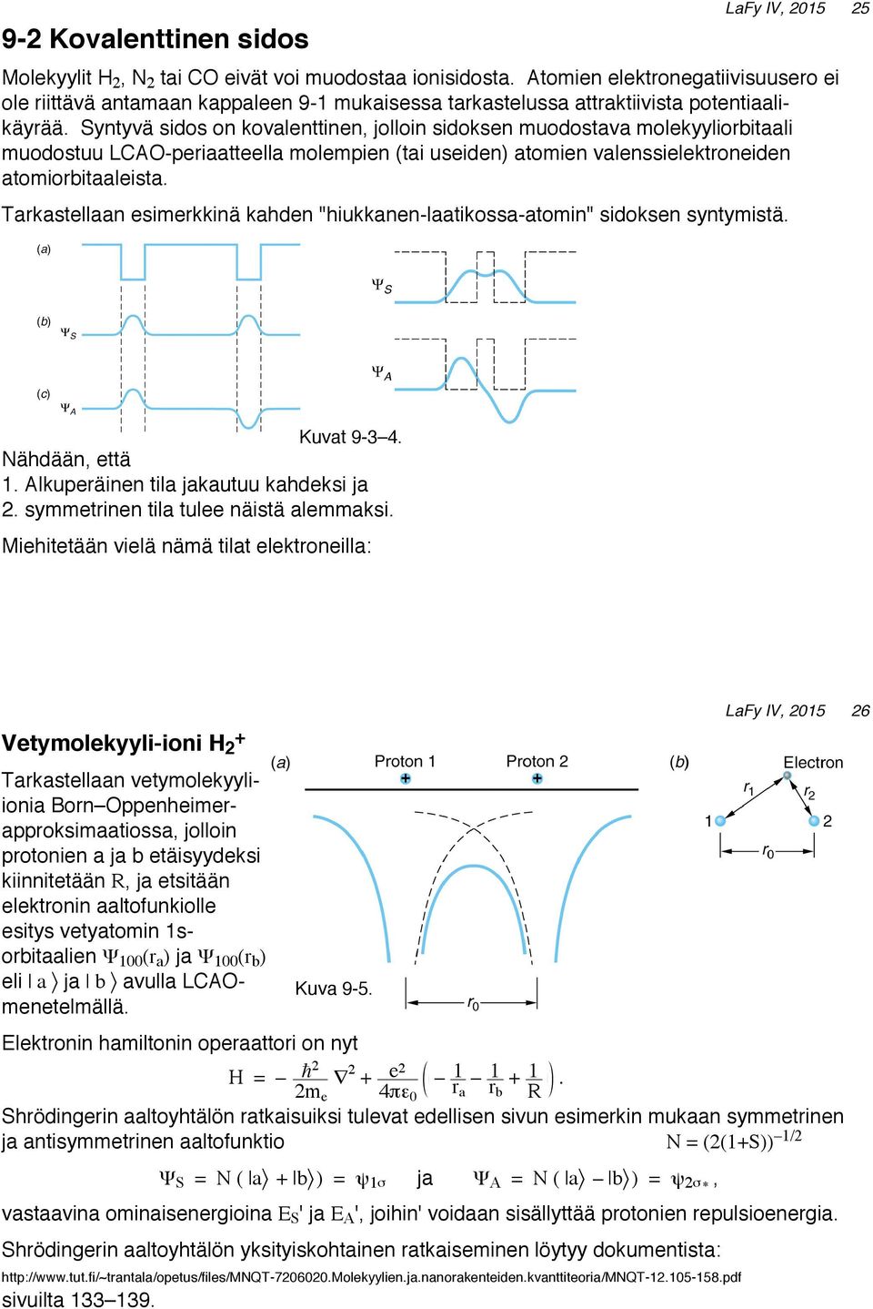 Syntyvä sidos on kovalenttinen, jolloin sidoksen muodostava molekyyliorbitaali muodostuu LCAO-periaatteella molempien (tai useiden) atomien valenssielektroneiden atomiorbitaaleista.