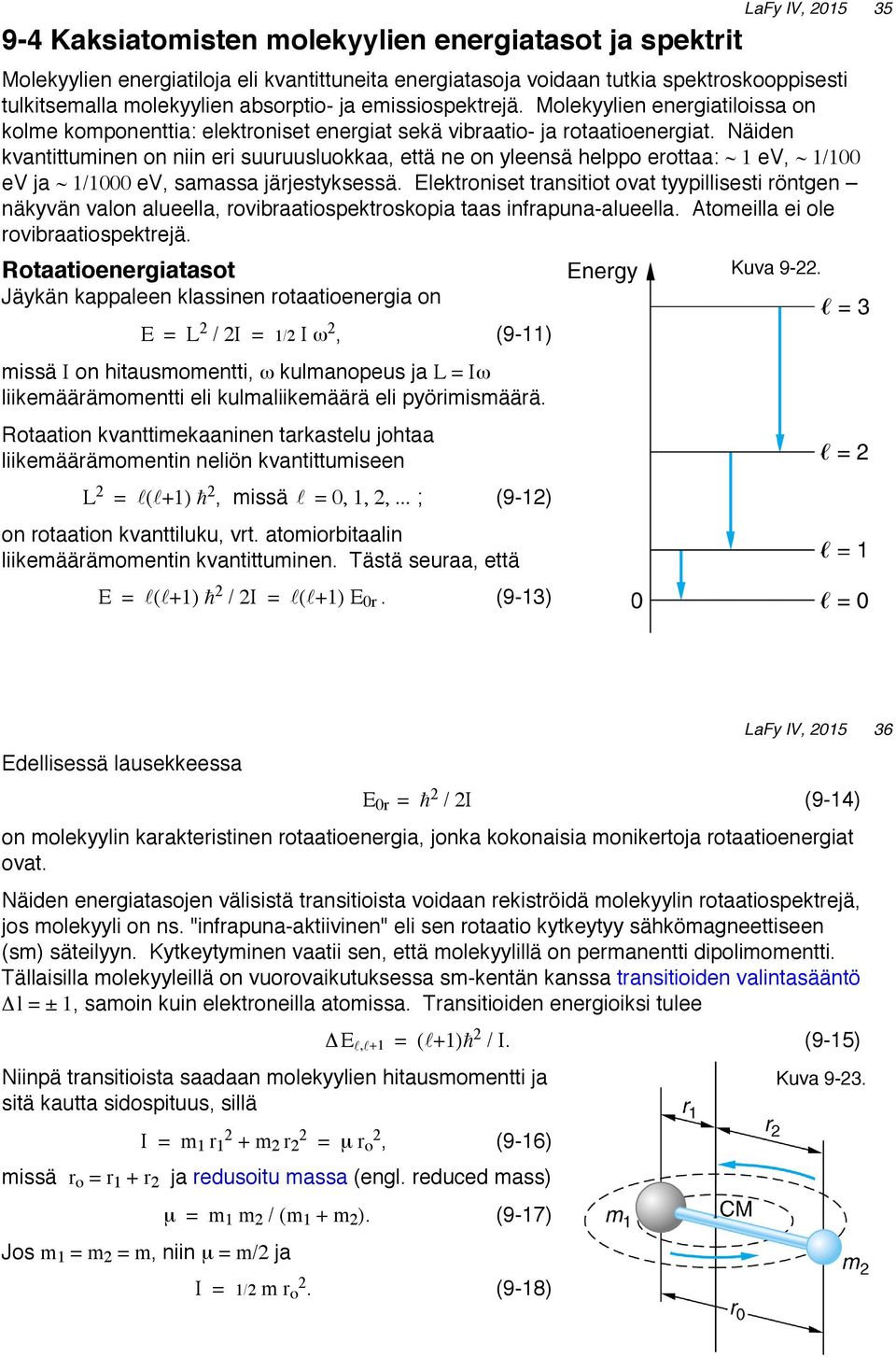 absorptio- ja emissiospektrejä. Molekyylien energiatiloissa on kolme komponenttia: elektroniset energiat sekä vibraatio- ja rotaatioenergiat.