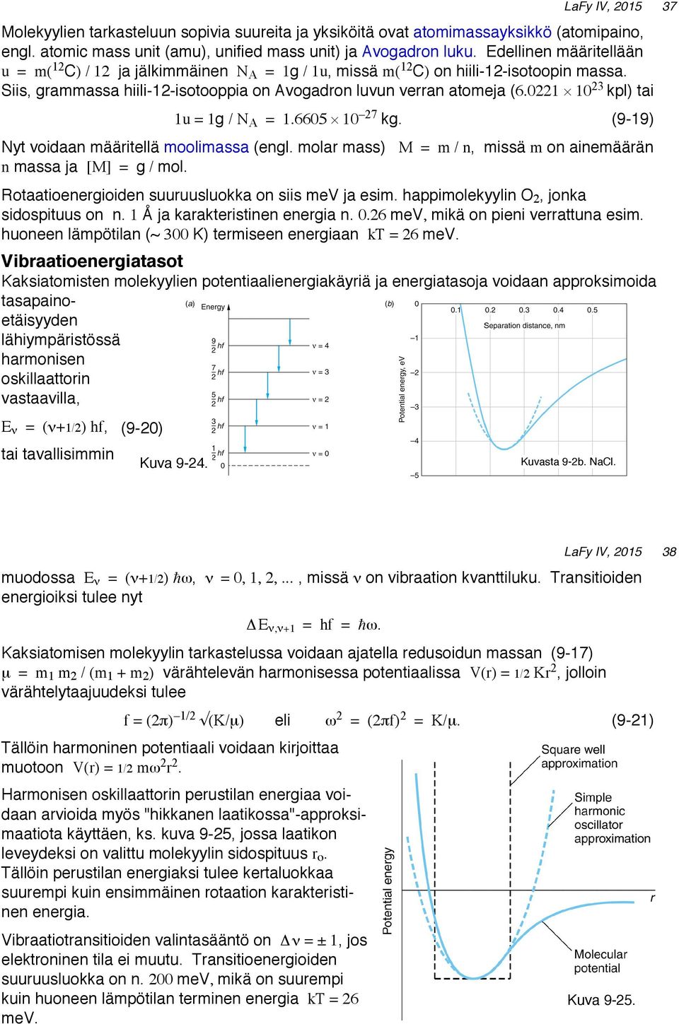 0221 10 23 kpl) tai 1u = 1g / N A = 1.6605 10 27 kg. (9-19) Nyt voidaan määritellä moolimassa (engl. molar mass) M = m / n, missä m on ainemäärän n massa ja [M] = g / mol.