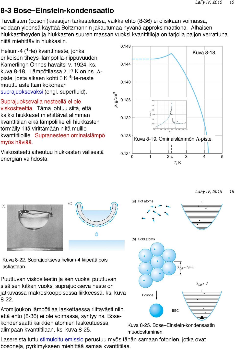 Helium-4 ( 4 He) kvanttineste, jonka erikoisen tiheys lämpötila-riippuvuuden Kamerlingh Onnes havaitsi v. 1924, ks. kuva 8-18. Lämpötilassa 2.17 K on ns.