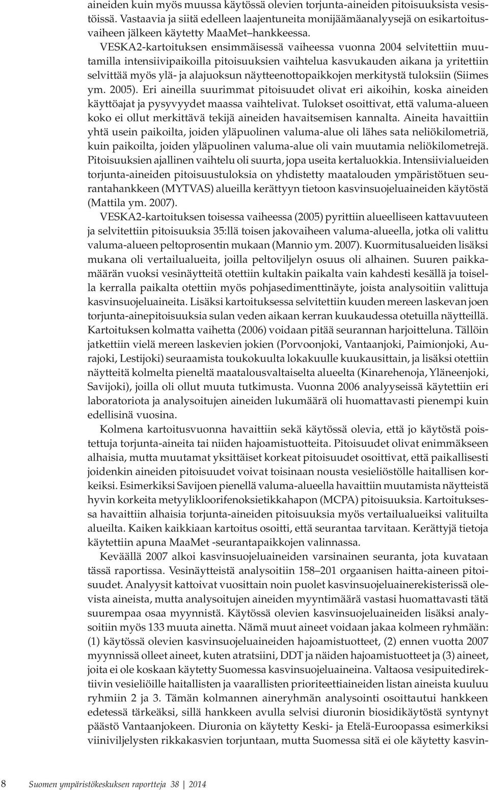 VESKA2-kartoituksen ensimmäisessä vaiheessa vuonna 24 selvitettiin muutamilla intensiivipaikoilla pitoisuuksien vaihtelua kasvukauden aikana ja yritettiin selvittää myös ylä- ja alajuoksun