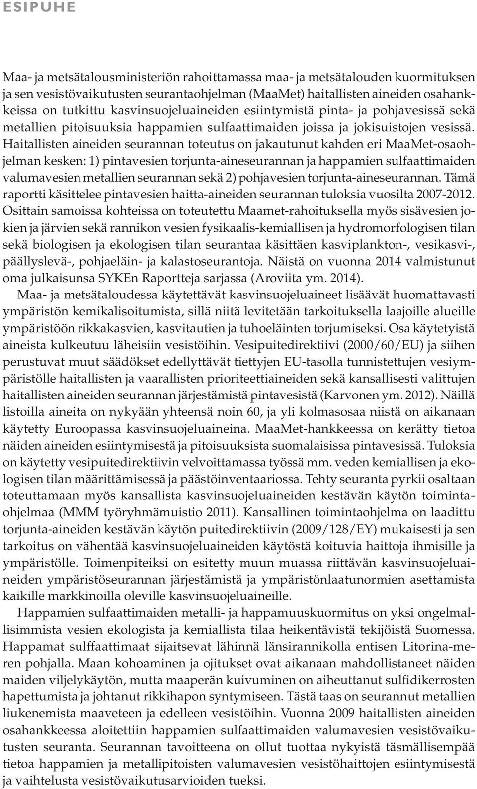 Haitallisten aineiden seurannan toteutus on jakautunut kahden eri MaaMet-osaohjelman kesken: 1) pintavesien torjunta-aineseurannan ja happamien sulfaattimaiden valumavesien metallien seurannan sekä