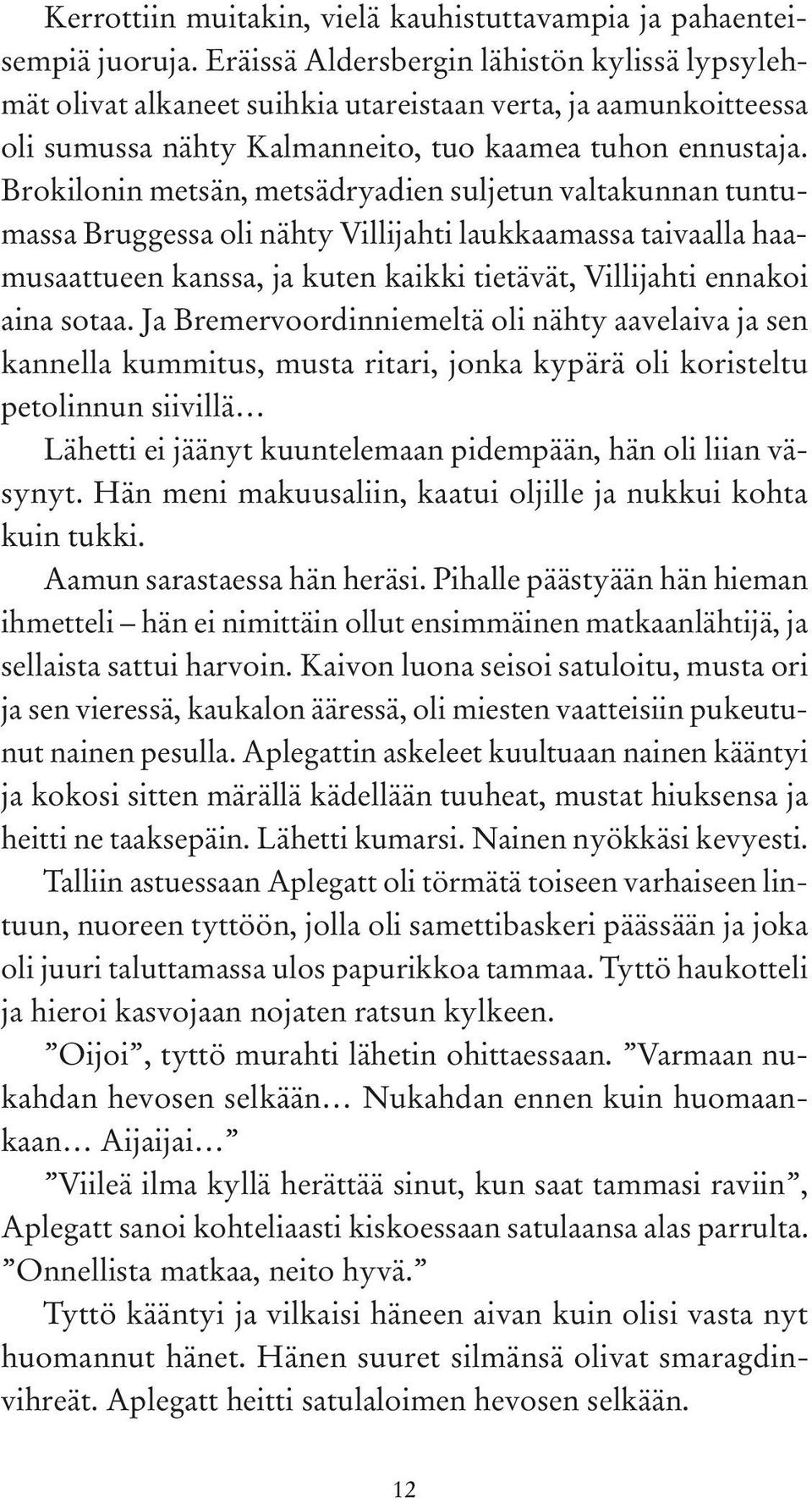 Brokilonin metsän, metsädryadien suljetun valtakunnan tuntumassa Bruggessa oli nähty Villijahti laukkaamassa taivaalla haamusaattueen kanssa, ja kuten kaikki tietävät, Villijahti ennakoi aina sotaa.