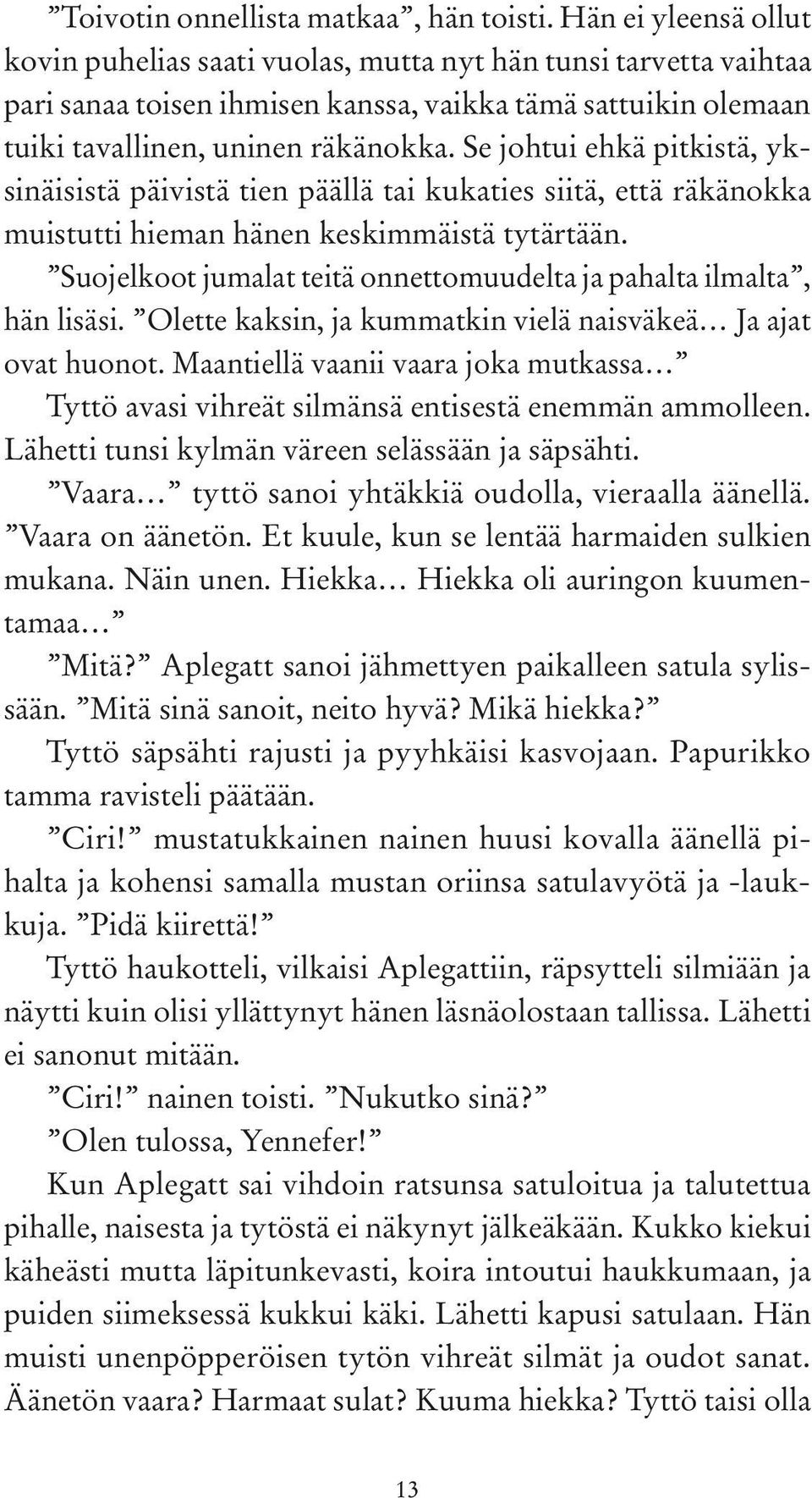 Se johtui ehkä pitkistä, yksinäisistä päivistä tien päällä tai kukaties siitä, että räkänokka muistutti hieman hänen keskimmäistä tytärtään.