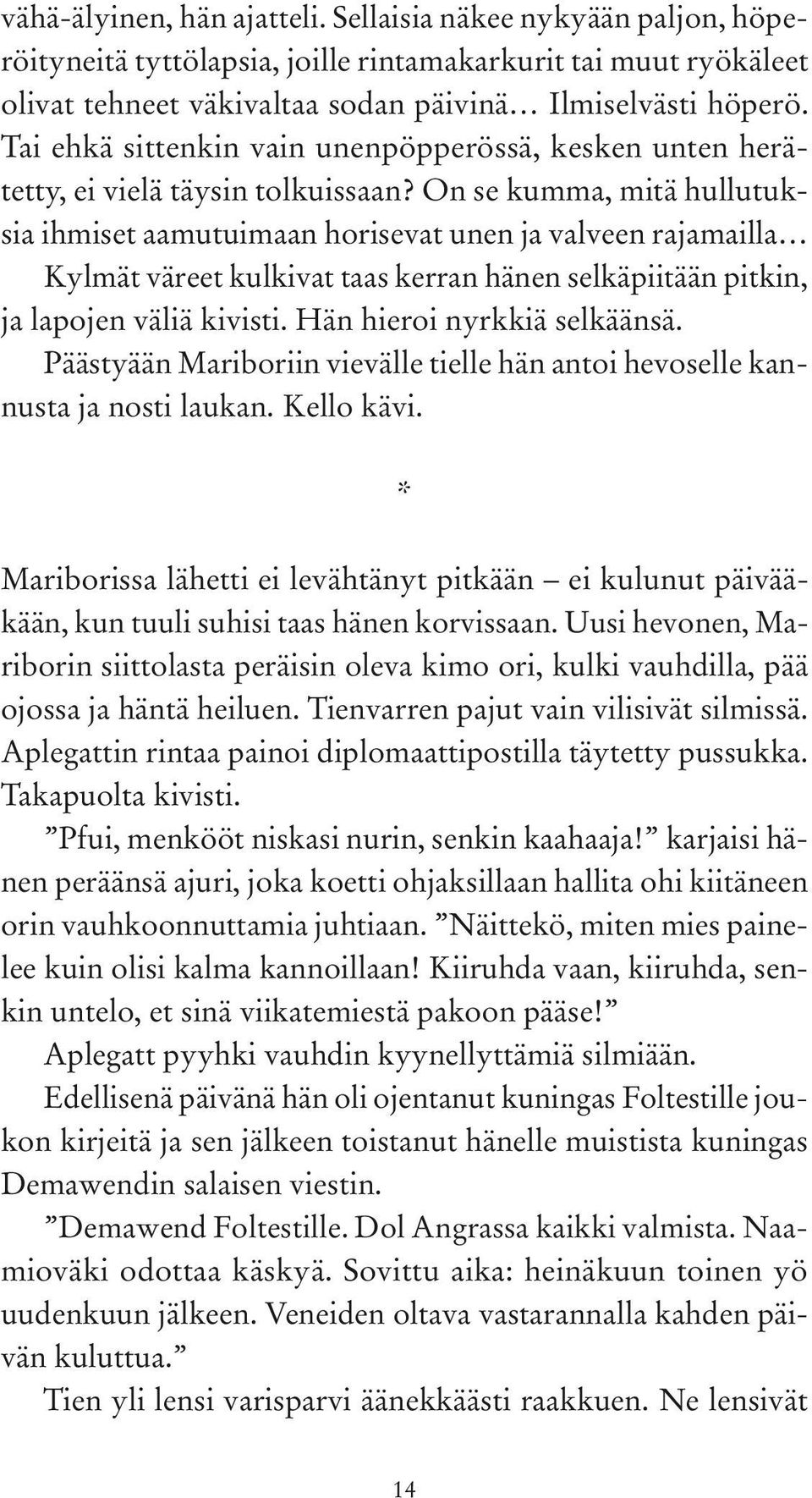 On se kumma, mitä hullutuksia ihmiset aamutuimaan horisevat unen ja valveen rajamailla Kylmät väreet kulkivat taas kerran hänen selkäpiitään pitkin, ja lapojen väliä kivisti.