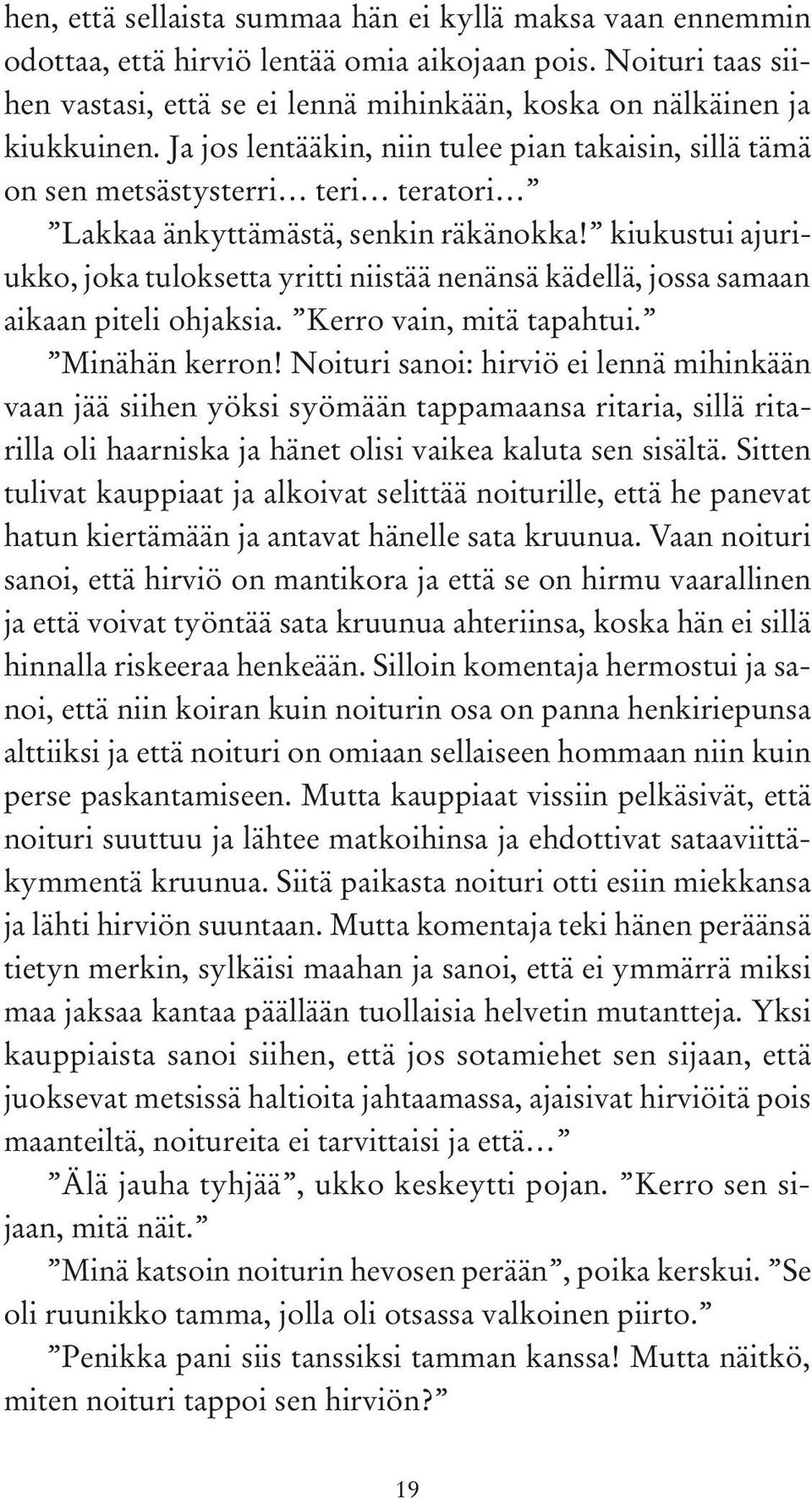 kiukustui ajuriukko, joka tuloksetta yritti niistää nenänsä kädellä, jossa samaan aikaan piteli ohjaksia. Kerro vain, mitä tapahtui. Minähän kerron!