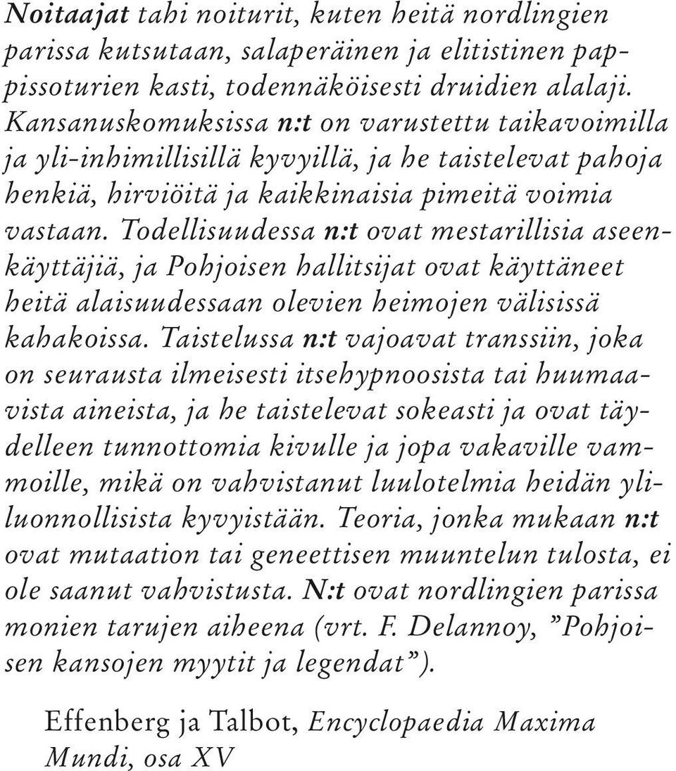 Todellisuudessa n:t ovat mestarillisia aseenkäyttäjiä, ja Pohjoisen hallitsijat ovat käyttäneet heitä alaisuudessaan olevien heimojen välisissä kahakoissa.