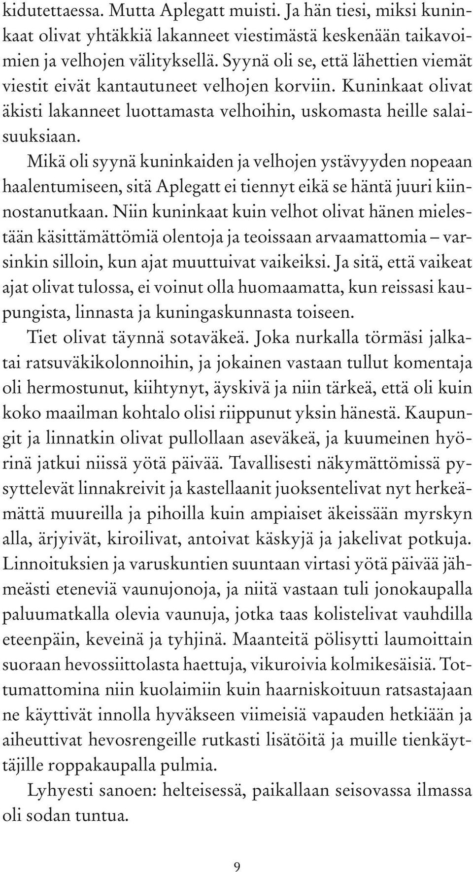 Mikä oli syynä kuninkaiden ja velhojen ystävyyden nopeaan haalentumiseen, sitä Aplegatt ei tiennyt eikä se häntä juuri kiinnostanutkaan.