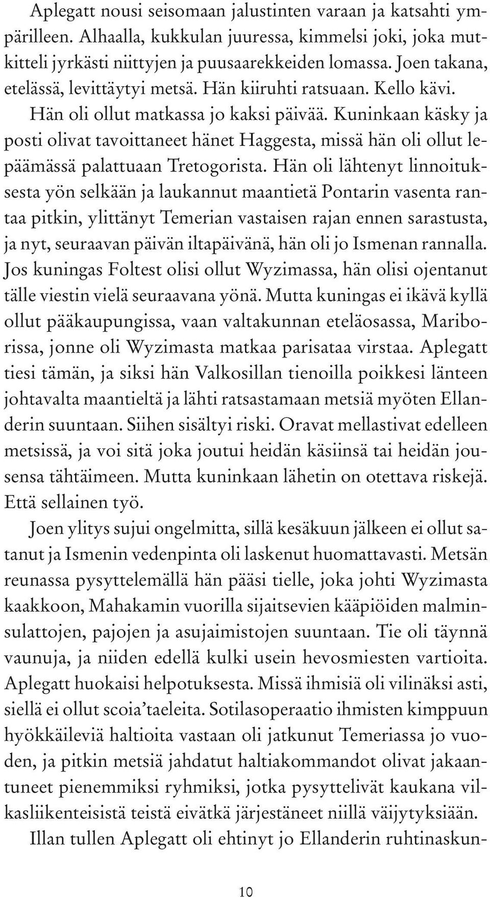 Kuninkaan käsky ja posti olivat tavoittaneet hänet Haggesta, missä hän oli ollut lepäämässä palattuaan Tretogorista.