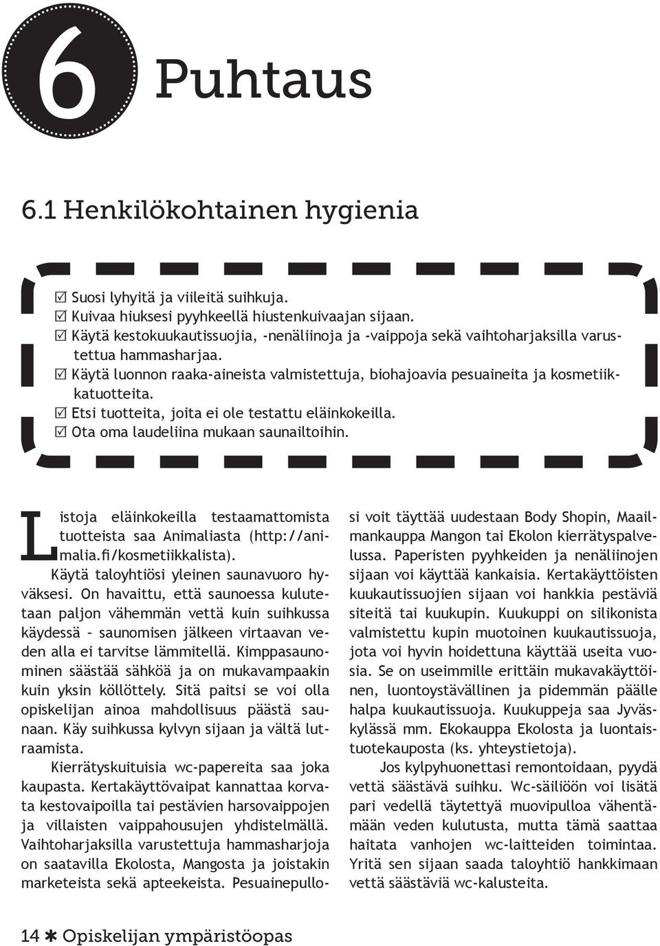 R Etsi tuotteita, joita ei ole testattu eläinkokeilla. R Ota oma laudeliina mukaan saunailtoihin. Listoja eläinkokeilla testaamattomista tuotteista saa Animaliasta (http://animalia.