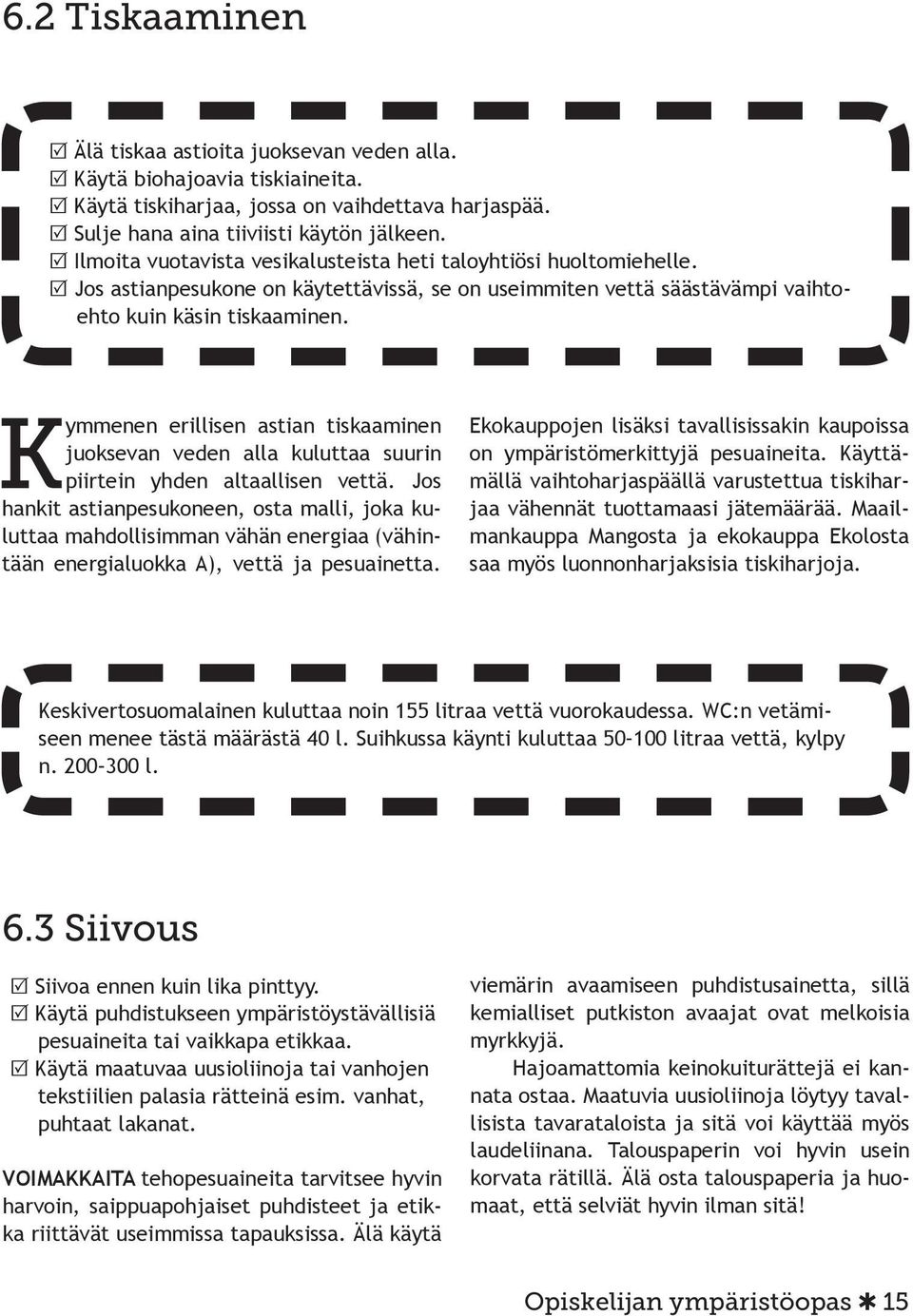 Kymmenen erillisen astian tiskaaminen juoksevan veden alla kuluttaa suurin piirtein yhden altaallisen vettä.