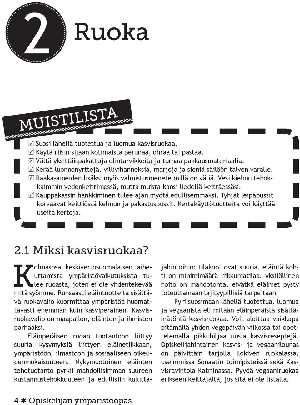 R Raaka-aineiden lisäksi myös valmistusmenetelmillä on väliä. Vesi kiehuu tehokkaimmin vedenkeittimessä, mutta muista kansi liedellä keittäessäsi.