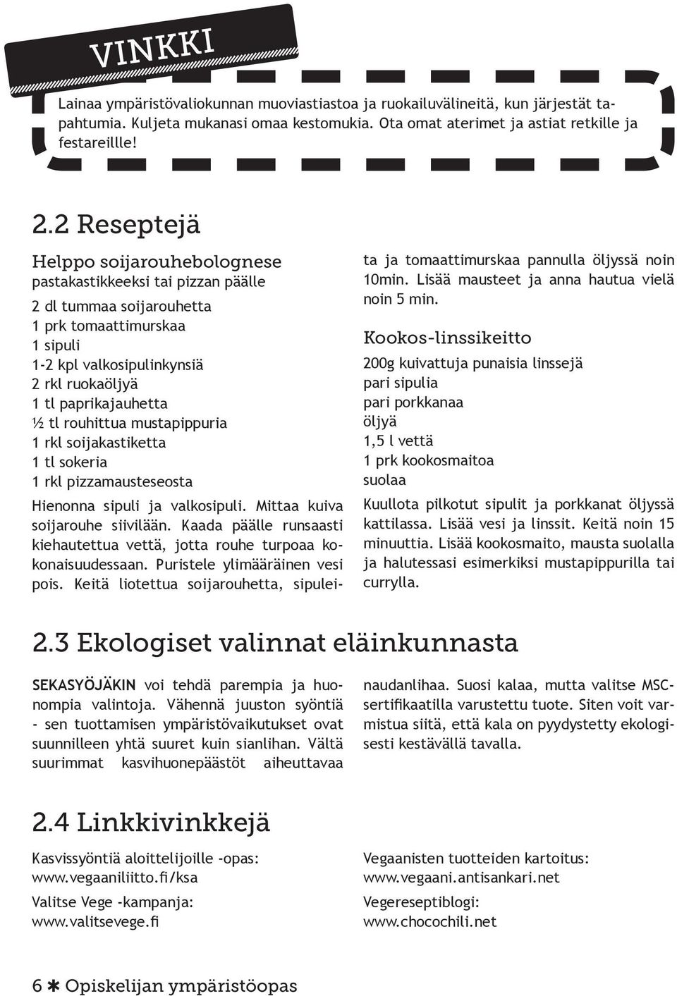 tl rouhittua mustapippuria 1 rkl soijakastiketta 1 tl sokeria 1 rkl pizzamausteseosta Hienonna sipuli ja valkosipuli. Mittaa kuiva soijarouhe siivilään.