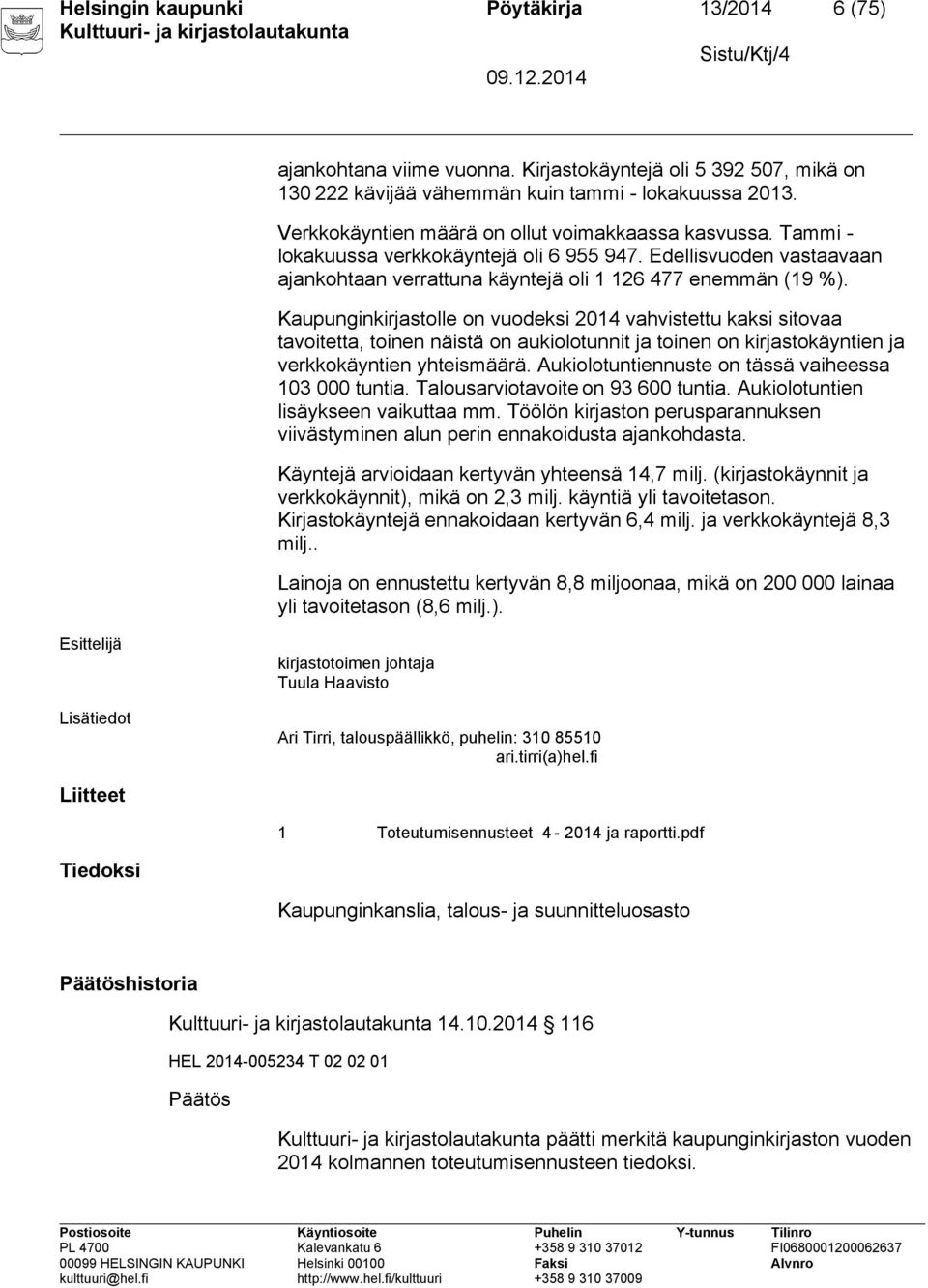 Kaupunginkirjastolle on vuodeksi 2014 vahvistettu kaksi sitovaa tavoitetta, toinen näistä on aukiolotunnit ja toinen on kirjastokäyntien ja verkkokäyntien yhteismäärä.