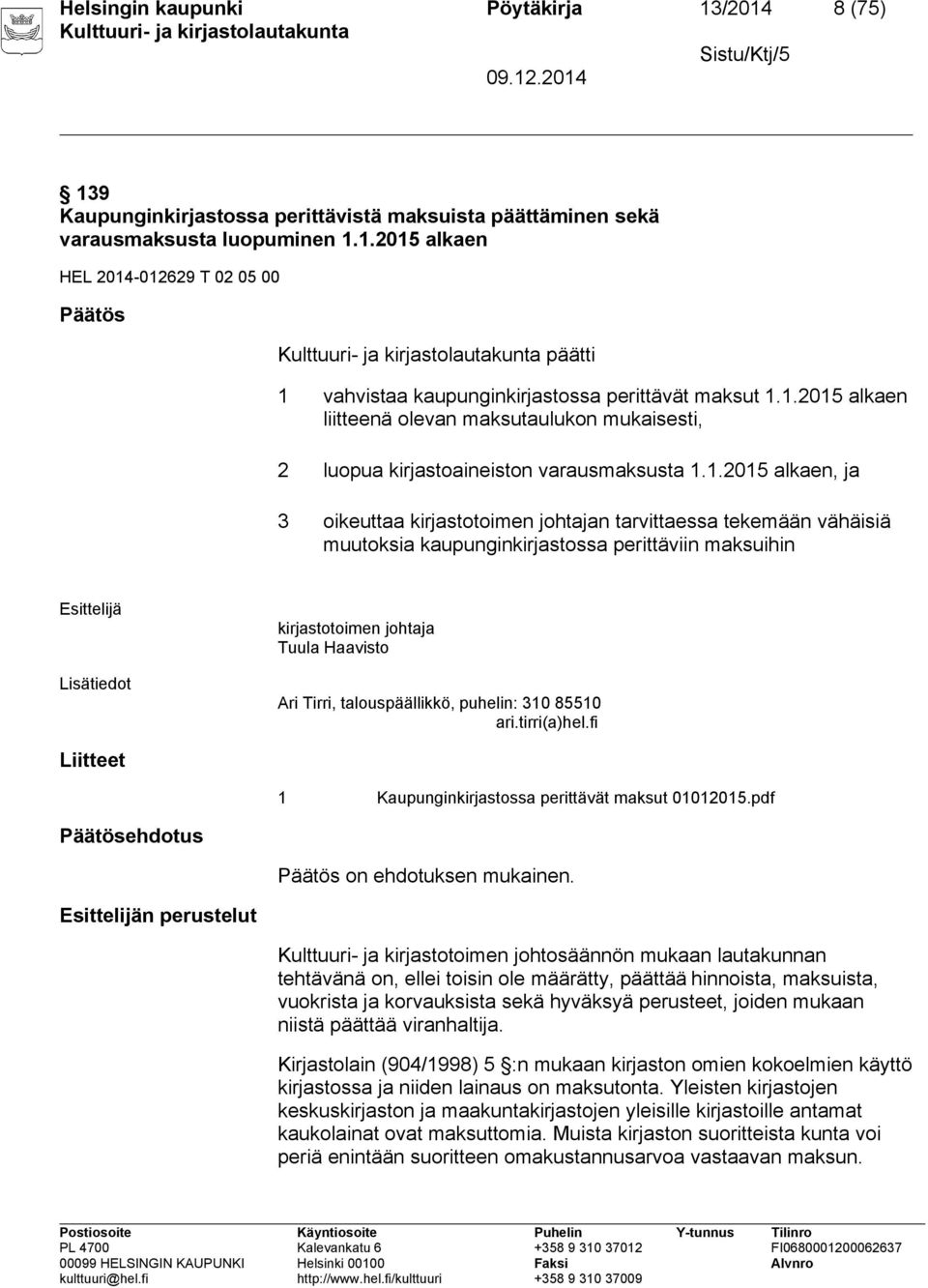 kaupunginkirjastossa perittäviin maksuihin Esittelijä Lisätiedot kirjastotoimen johtaja Tuula Haavisto Ari Tirri, talouspäällikkö, puhelin: 310 85510 ari.tirri(a)hel.