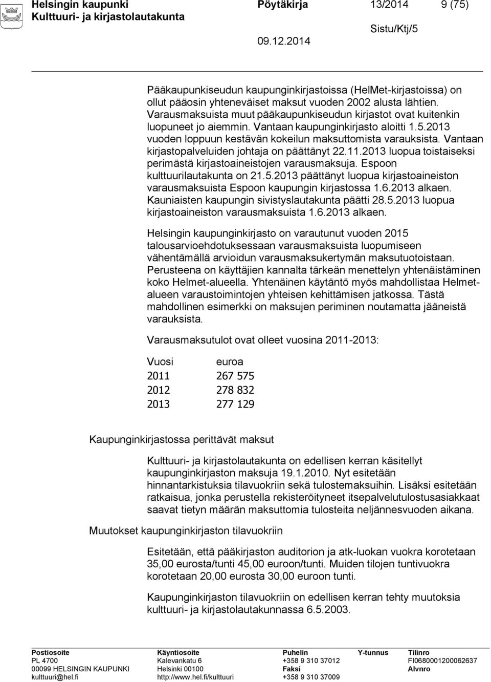 Vantaan kirjastopalveluiden johtaja on päättänyt 22.11.2013 luopua toistaiseksi perimästä kirjastoaineistojen varausmaksuja. Espoon kulttuurilautakunta on 21.5.