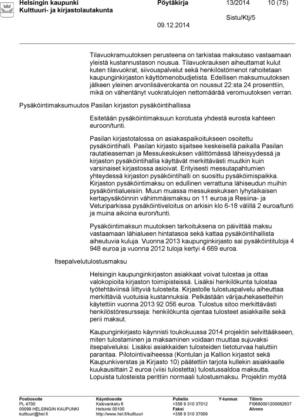 Edellisen maksumuutoksen jälkeen yleinen arvonlisäverokanta on noussut 22:sta 24 prosenttiin, mikä on vähentänyt vuokratulojen nettomäärää veromuutoksen verran.