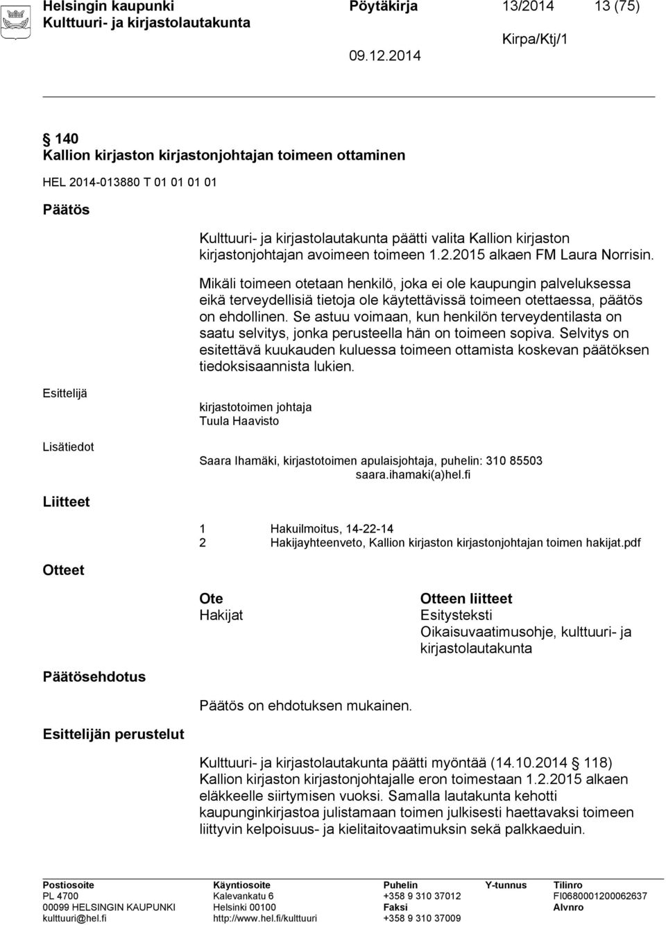 Mikäli toimeen otetaan henkilö, joka ei ole kaupungin palveluksessa eikä terveydellisiä tietoja ole käytettävissä toimeen otettaessa, päätös on ehdollinen.