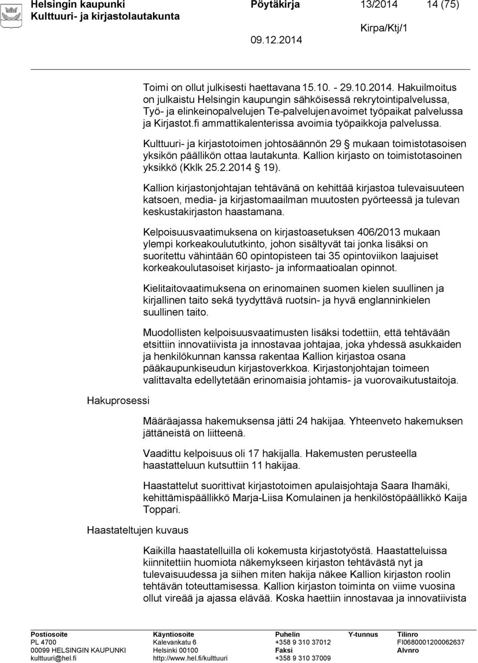 Hakuilmoitus on julkaistu Helsingin kaupungin sähköisessä rekrytointipalvelussa, Työ- ja elinkeinopalvelujen Te-palvelujen avoimet työpaikat palvelussa ja Kirjastot.